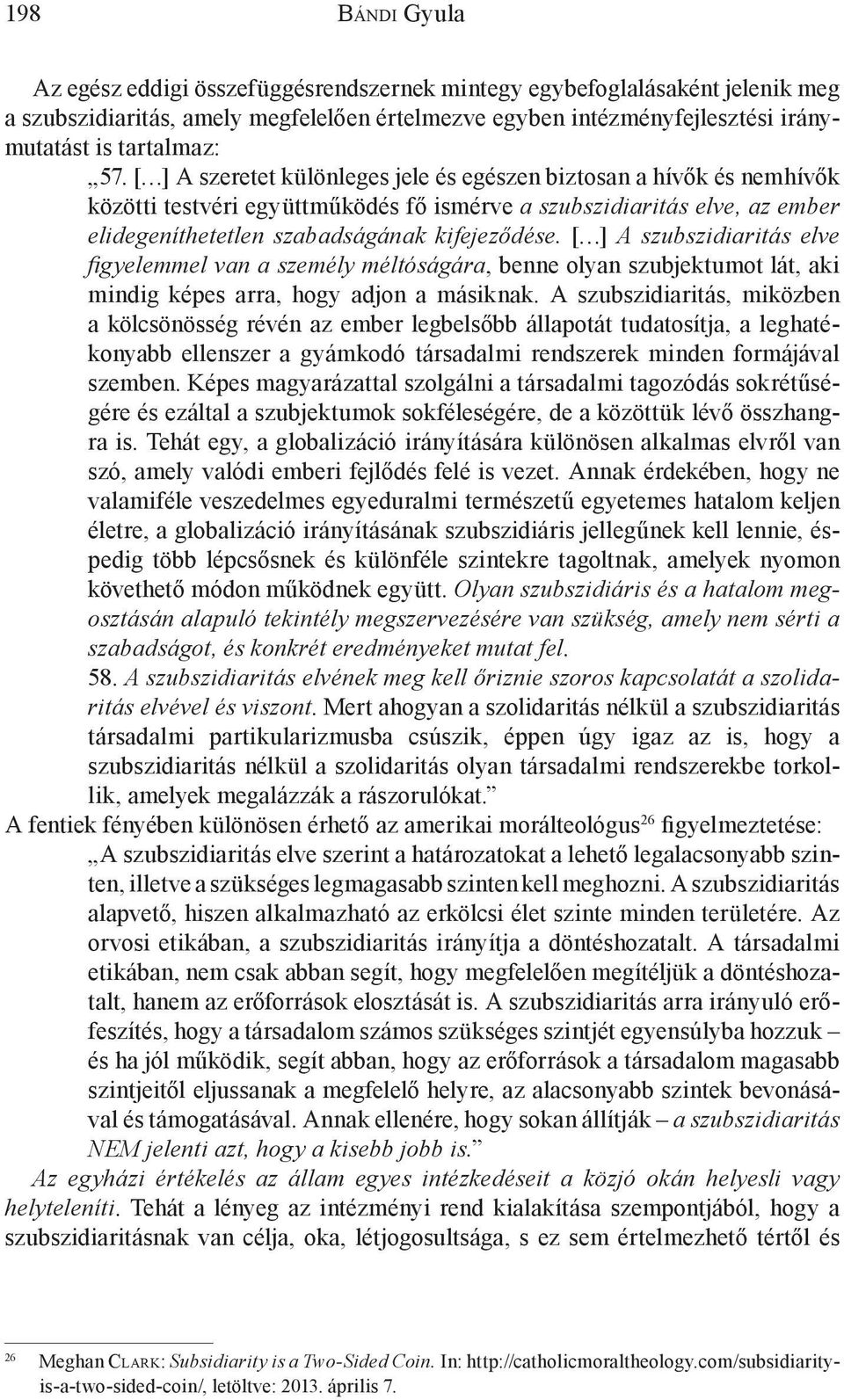 [ ] A szubszidiaritás elve figyelemmel van a személy méltóságára, benne olyan szubjektumot lát, aki mindig képes arra, hogy adjon a másiknak.