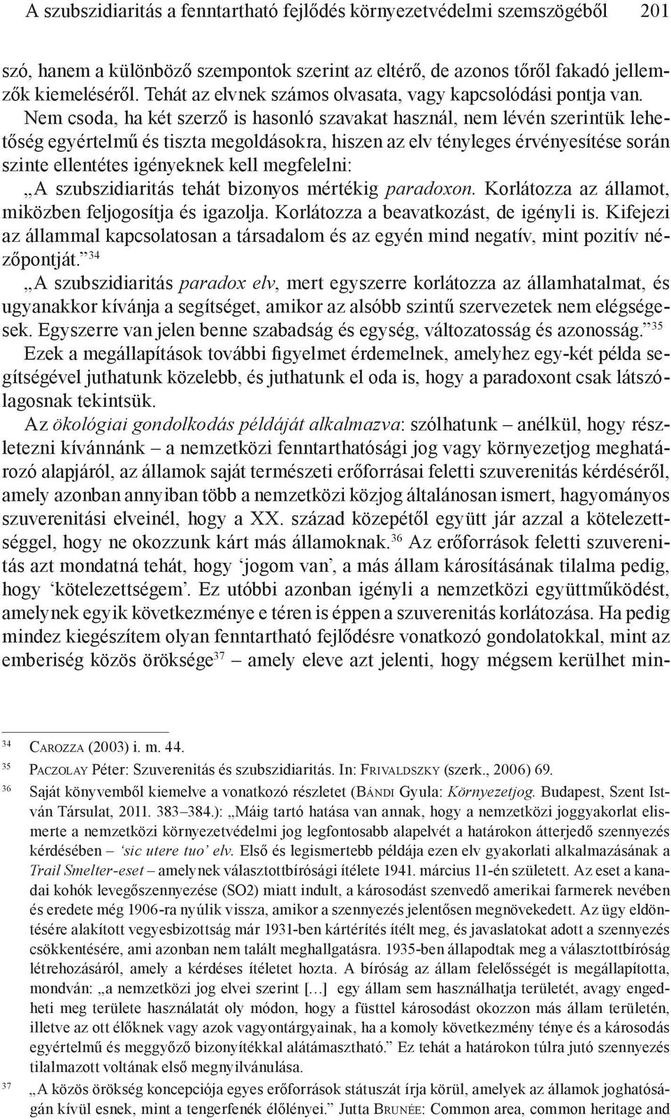 Nem csoda, ha két szerző is hasonló szavakat használ, nem lévén szerintük lehetőség egyértelmű és tiszta megoldásokra, hiszen az elv tényleges érvényesítése során szinte ellentétes igényeknek kell