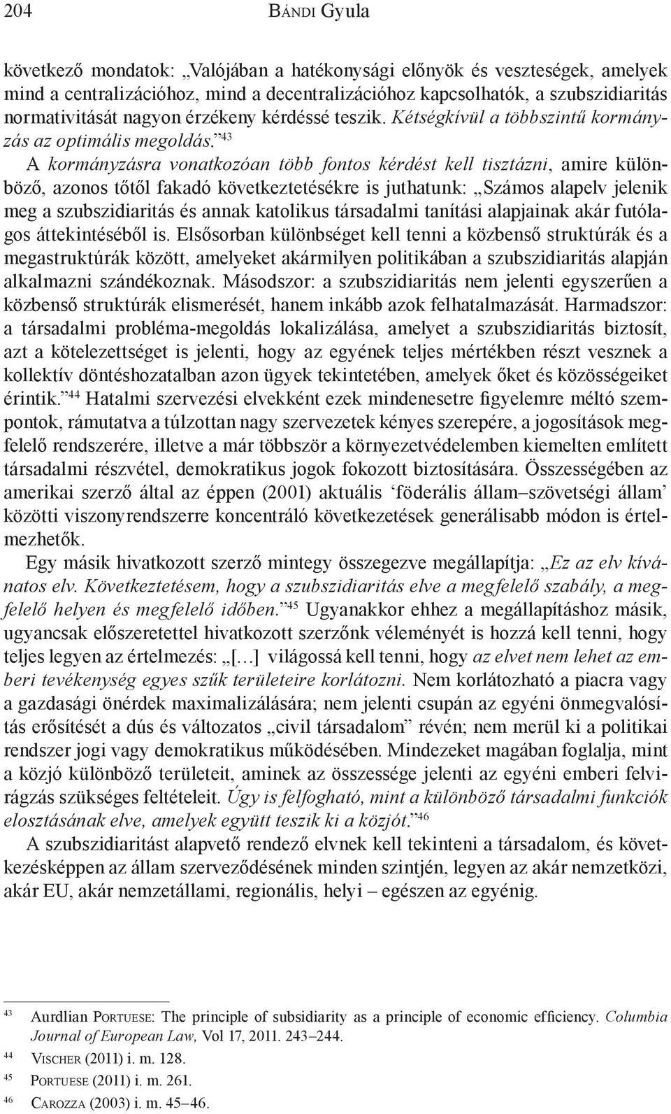 43 A kormányzásra vonatkozóan több fontos kérdést kell tisztázni, amire különböző, azonos tőtől fakadó következtetésékre is juthatunk: Számos alapelv jelenik meg a szubszidiaritás és annak katolikus