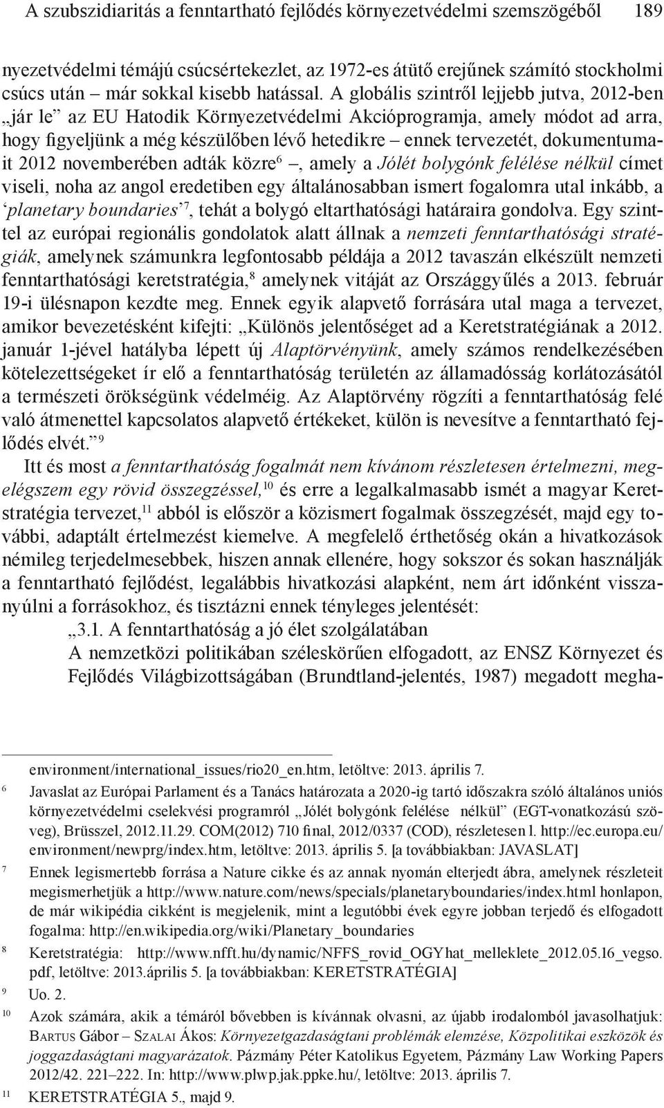 2012 novemberében adták közre 6, amely a Jólét bolygónk felélése nélkül címet viseli, noha az angol eredetiben egy általánosabban ismert fogalomra utal inkább, a planetary boundaries 7, tehát a