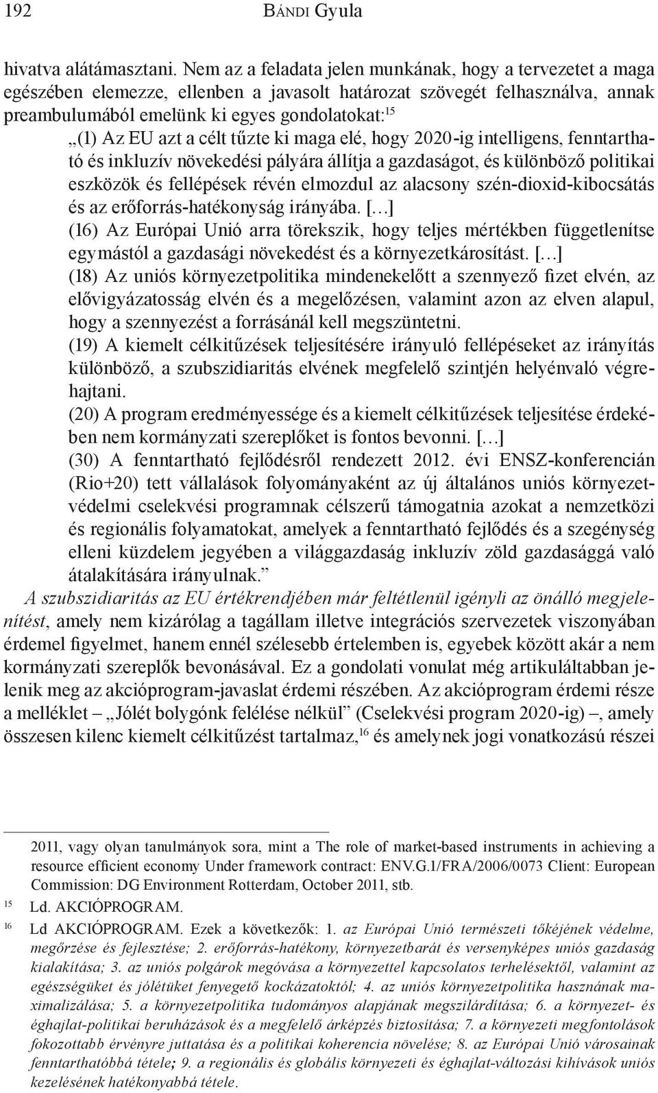 azt a célt tűzte ki maga elé, hogy 2020-ig intelligens, fenntartható és inkluzív növekedési pályára állítja a gazdaságot, és különböző politikai eszközök és fellépések révén elmozdul az alacsony