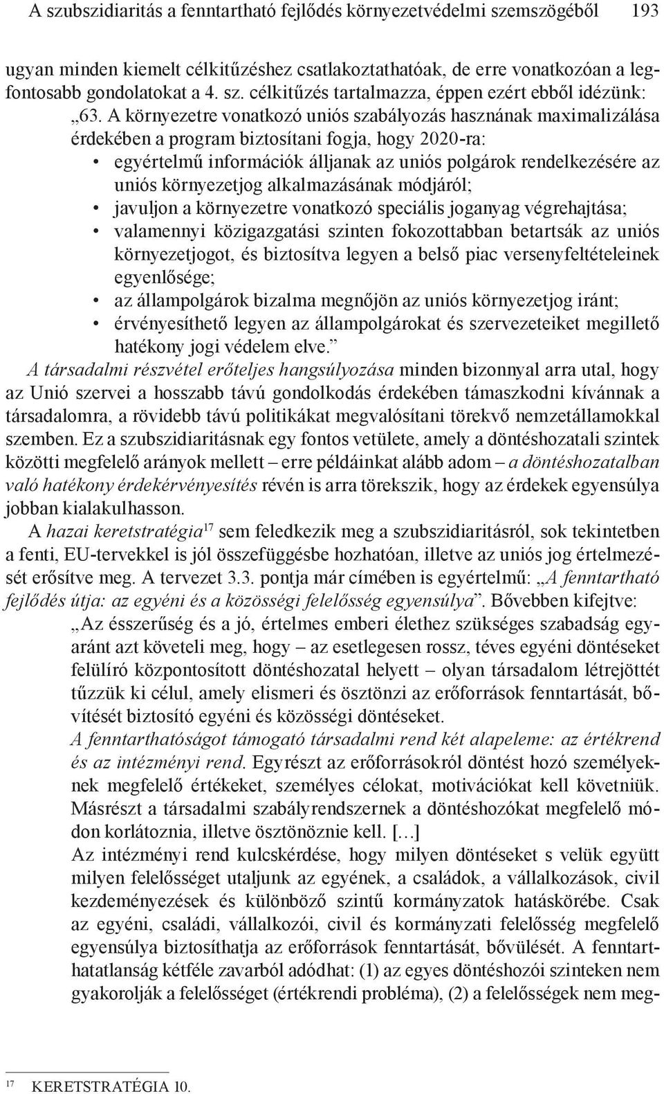 környezetjog alkalmazásának módjáról; javuljon a környezetre vonatkozó speciális joganyag végrehajtása; valamennyi közigazgatási szinten fokozottabban betartsák az uniós környezetjogot, és biztosítva