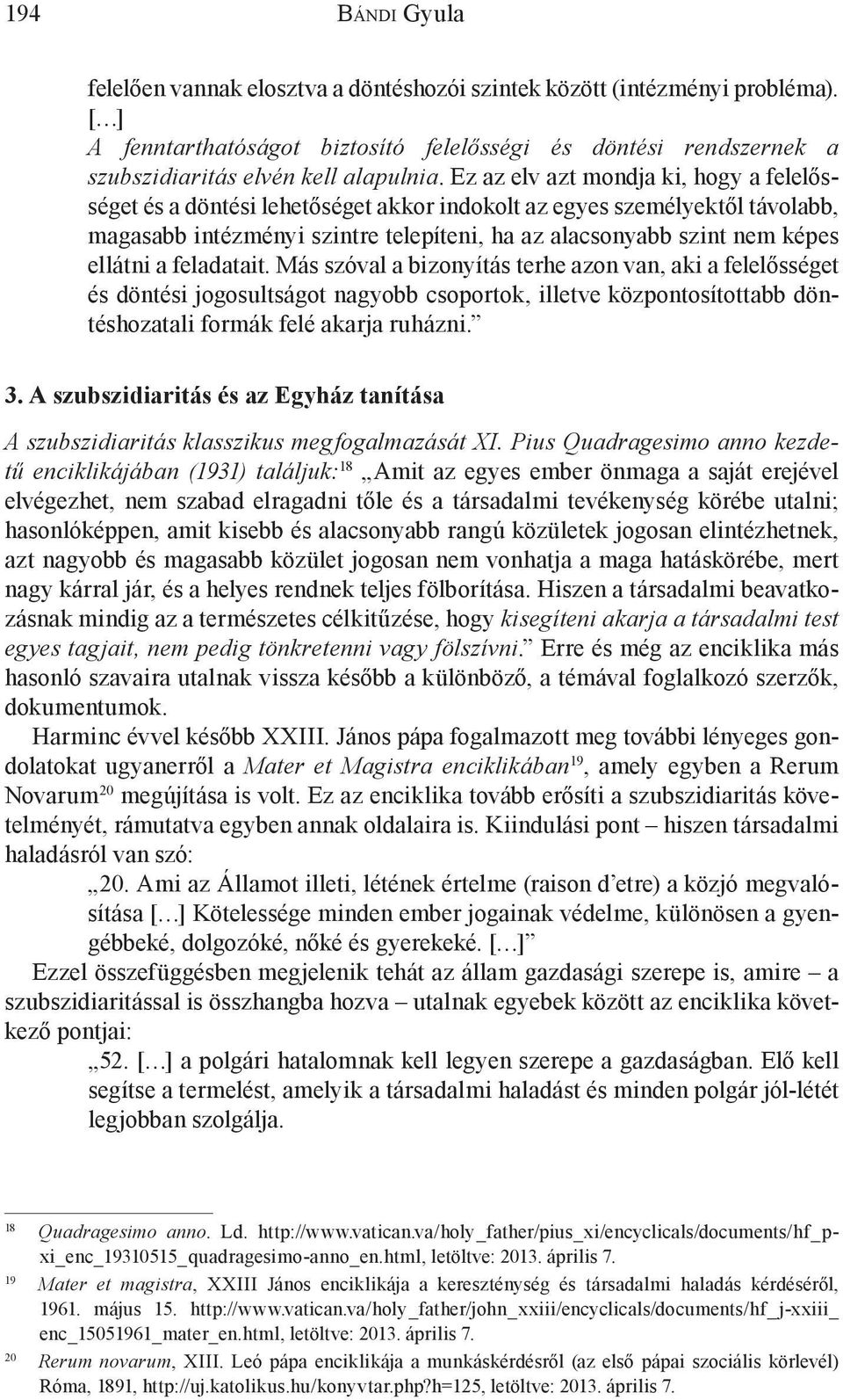 Ez az elv azt mondja ki, hogy a felelősséget és a döntési lehetőséget akkor indokolt az egyes személyektől távolabb, magasabb intézményi szintre telepíteni, ha az alacsonyabb szint nem képes ellátni