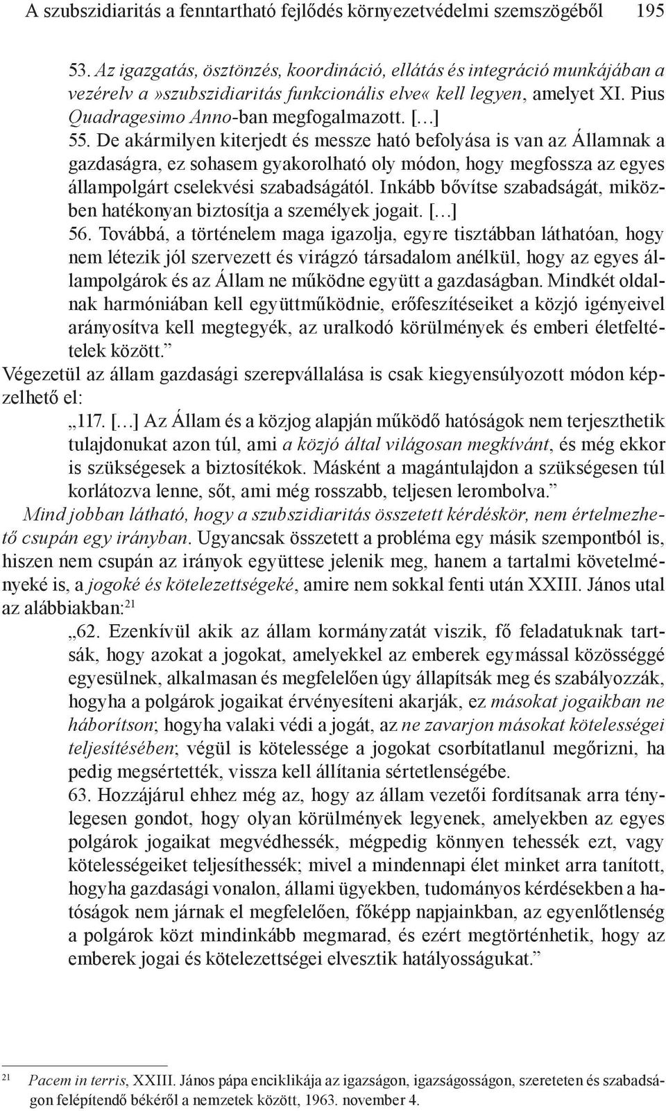 De akármilyen kiterjedt és messze ható befolyása is van az Államnak a gazdaságra, ez sohasem gyakorolható oly módon, hogy megfossza az egyes állampolgárt cselekvési szabadságától.