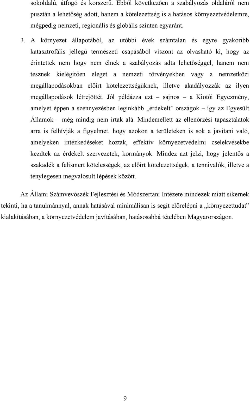 A környezet állapotából, az utóbbi évek számtalan és egyre gyakoribb katasztrofális jellegű természeti csapásából viszont az olvasható ki, hogy az érintettek nem hogy nem élnek a szabályozás adta