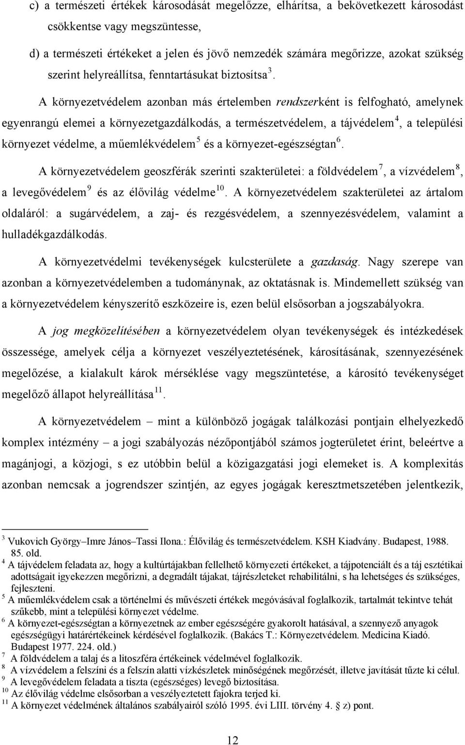 A környezetvédelem azonban más értelemben rendszerként is felfogható, amelynek egyenrangú elemei a környezetgazdálkodás, a természetvédelem, a tájvédelem 4, a települési környezet védelme, a