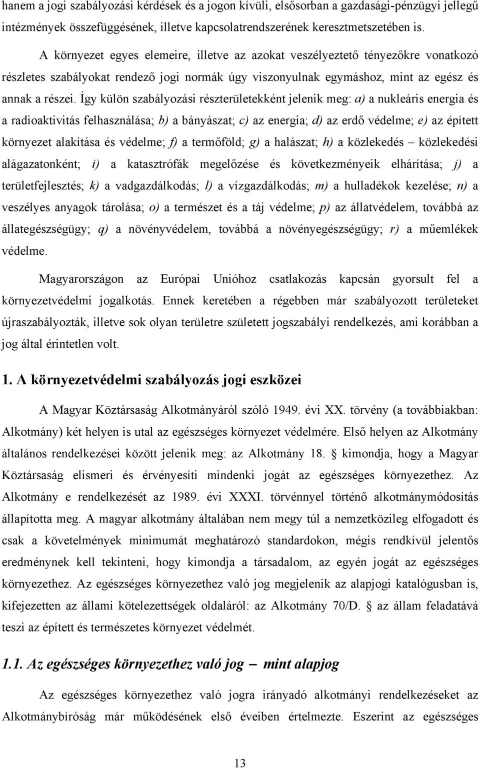 Így külön szabályozási részterületekként jelenik meg: a) a nukleáris energia és a radioaktivitás felhasználása; b) a bányászat; c) az energia; d) az erdő védelme; e) az épített környezet alakítása és