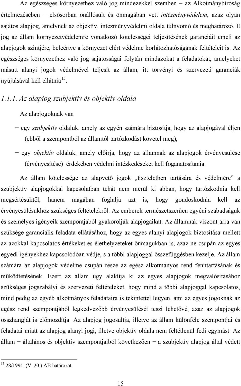 E jog az állam környezetvédelemre vonatkozó kötelességei teljesítésének garanciáit emeli az alapjogok szintjére, beleértve a környezet elért védelme korlátozhatóságának feltételeit is.