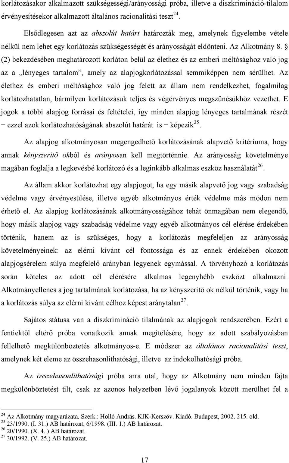 (2) bekezdésében meghatározott korláton belül az élethez és az emberi méltósághoz való jog az a lényeges tartalom, amely az alapjogkorlátozással semmiképpen nem sérülhet.