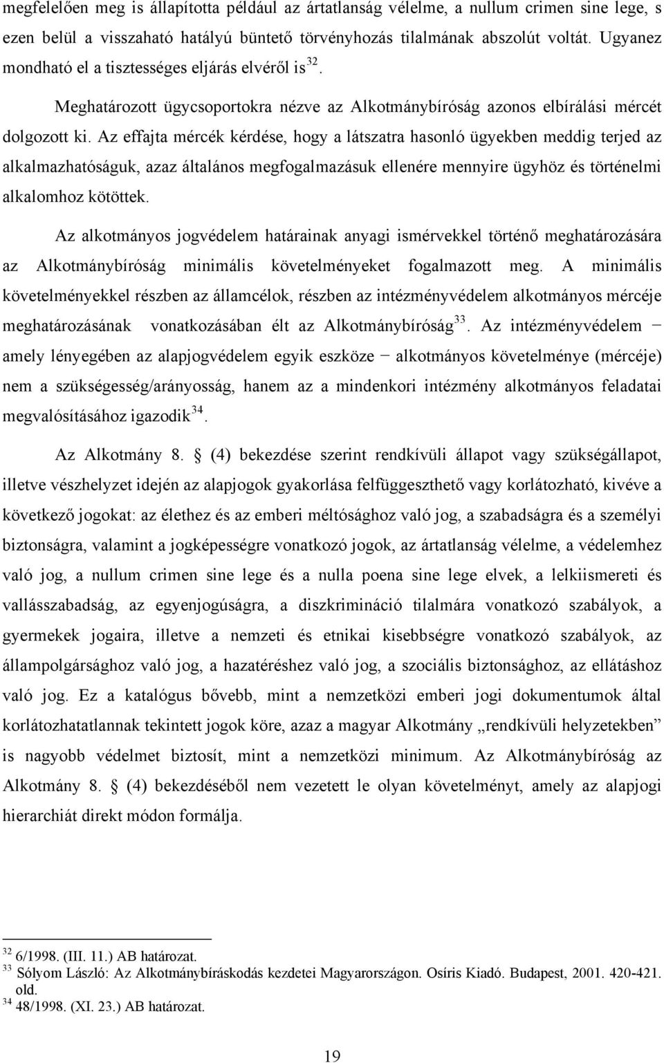 Az effajta mércék kérdése, hogy a látszatra hasonló ügyekben meddig terjed az alkalmazhatóságuk, azaz általános megfogalmazásuk ellenére mennyire ügyhöz és történelmi alkalomhoz kötöttek.