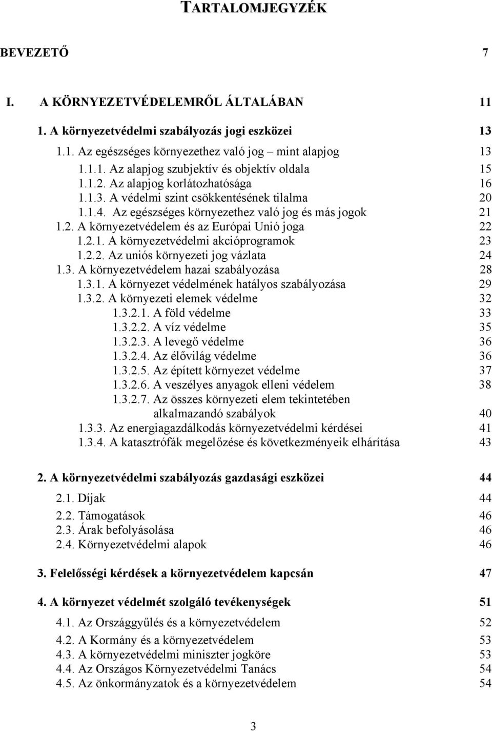 2.2. Az uniós környezeti jog vázlata 24 1.3. A környezetvédelem hazai szabályozása 28 1.3.1. A környezet védelmének hatályos szabályozása 29 1.3.2. A környezeti elemek védelme 32 1.3.2.1. A föld védelme 33 1.