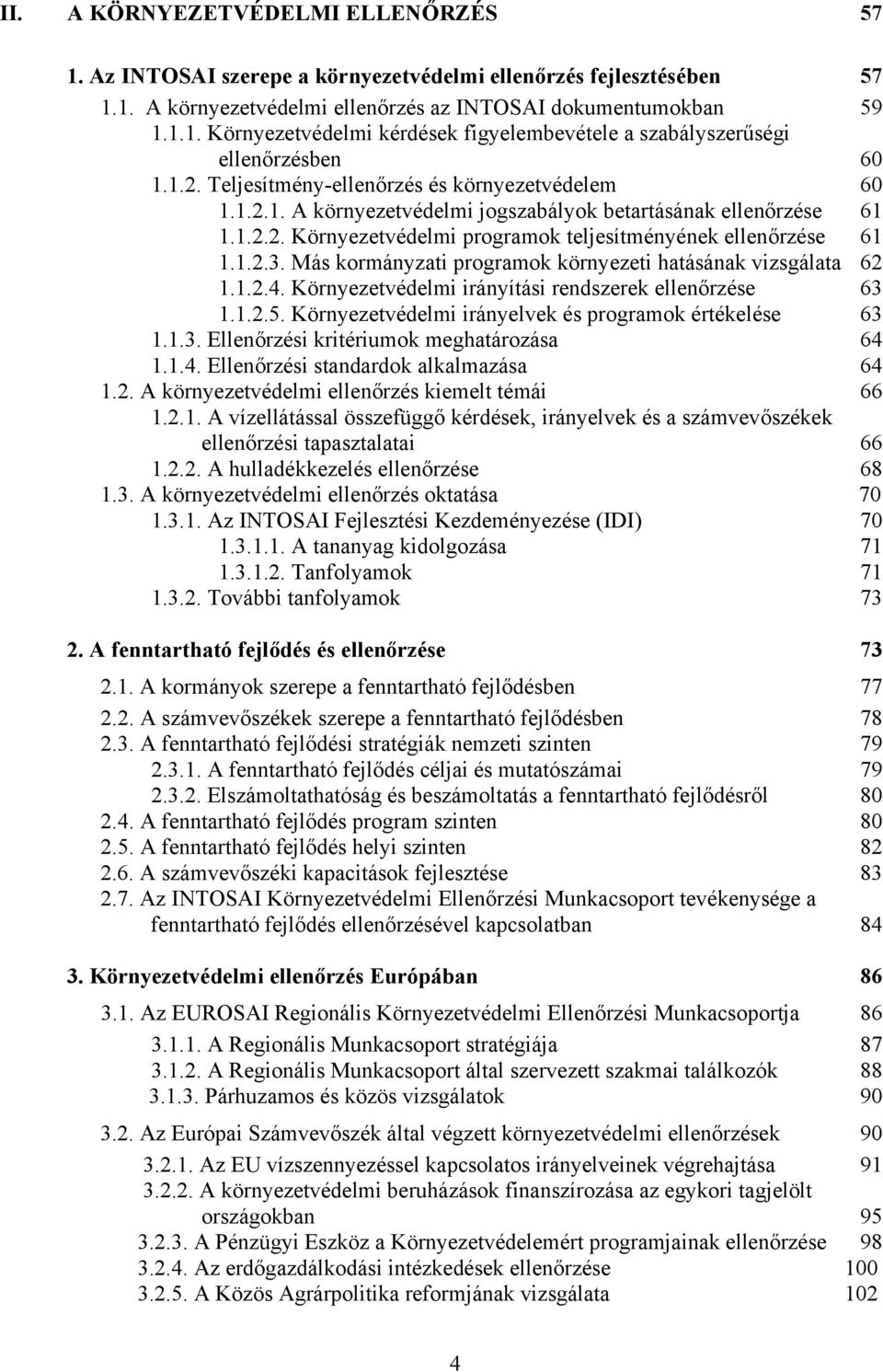 Más kormányzati programok környezeti hatásának vizsgálata 62 1.1.2.4. Környezetvédelmi irányítási rendszerek ellenőrzése 63 1.1.2.5. Környezetvédelmi irányelvek és programok értékelése 63 1.1.3. Ellenőrzési kritériumok meghatározása 64 1.