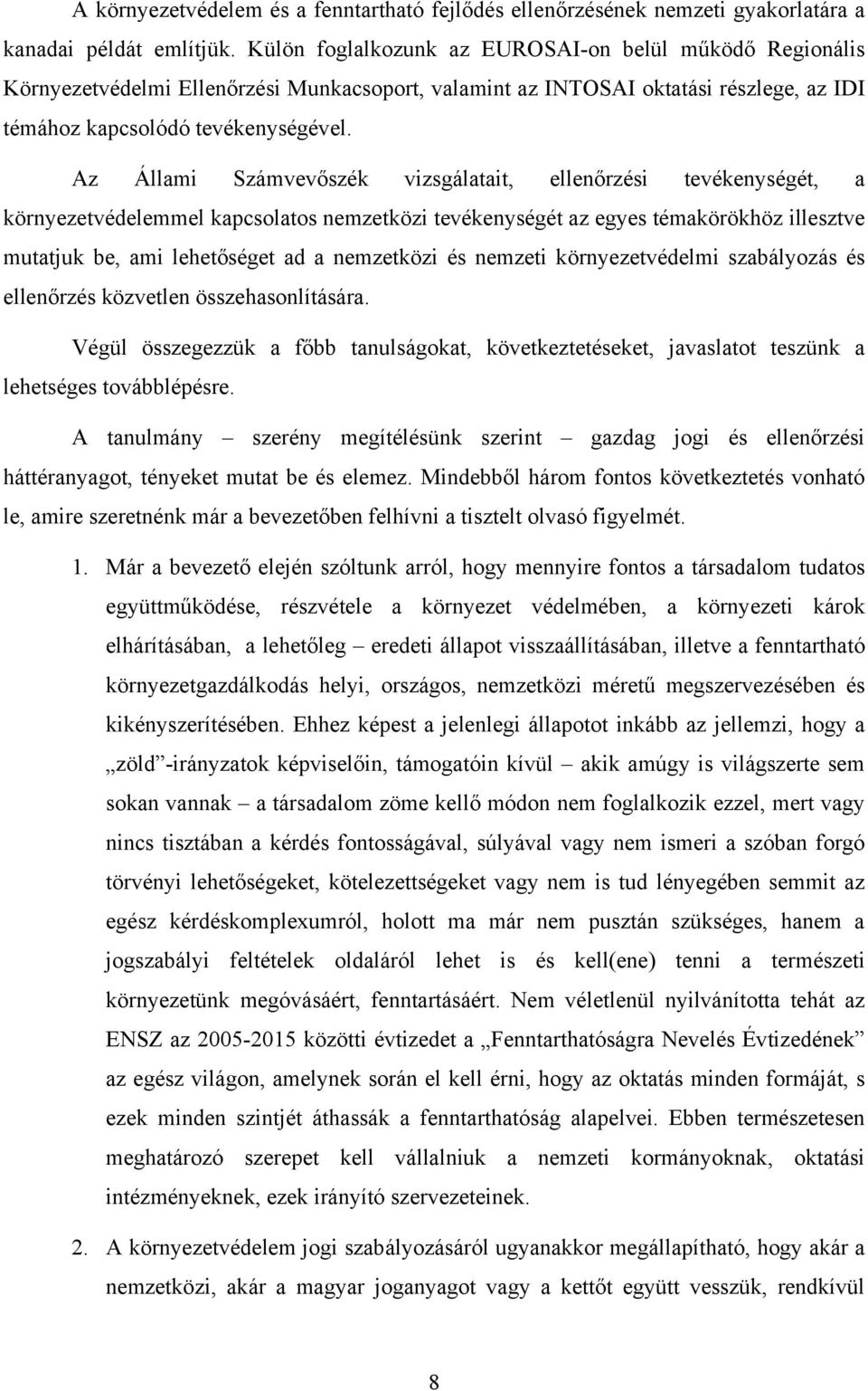 Az Állami Számvevőszék vizsgálatait, ellenőrzési tevékenységét, a környezetvédelemmel kapcsolatos nemzetközi tevékenységét az egyes témakörökhöz illesztve mutatjuk be, ami lehetőséget ad a nemzetközi