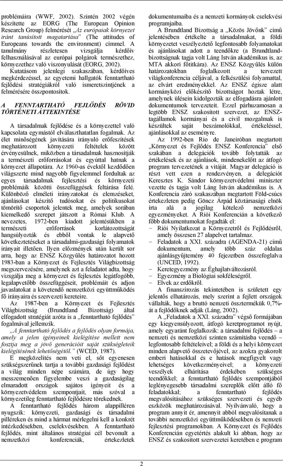 A tanulmány részletesen vizsgálja kérdőív felhasználásával az európai polgárok természethez, környezethez való viszonyulását (EORG, 2002).