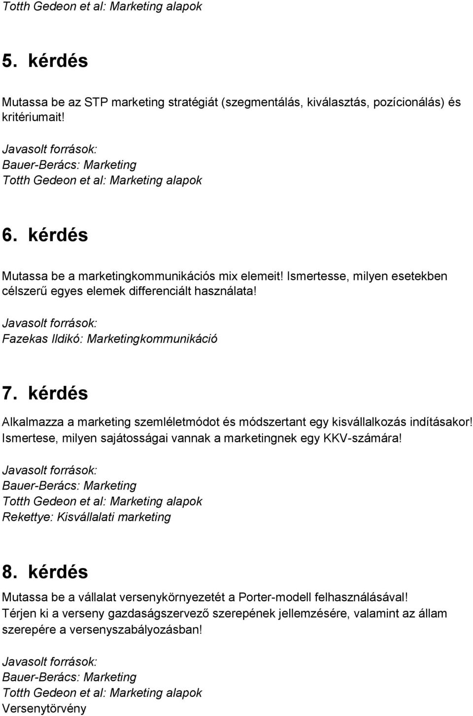 kérdés Alkalmazza a marketing szemléletmódot és módszertant egy kisvállalkozás indításakor! Ismertese, milyen sajátosságai vannak a marketingnek egy KKV-számára!