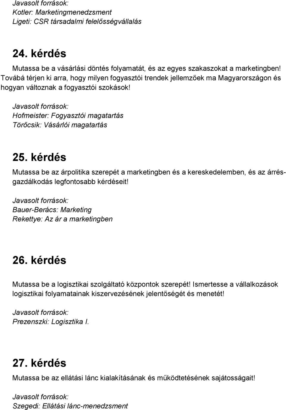 kérdés Mutassa be az árpolitika szerepét a marketingben és a kereskedelemben, és az árrésgazdálkodás legfontosabb kérdéseit! Rekettye: Az ár a marketingben 26.