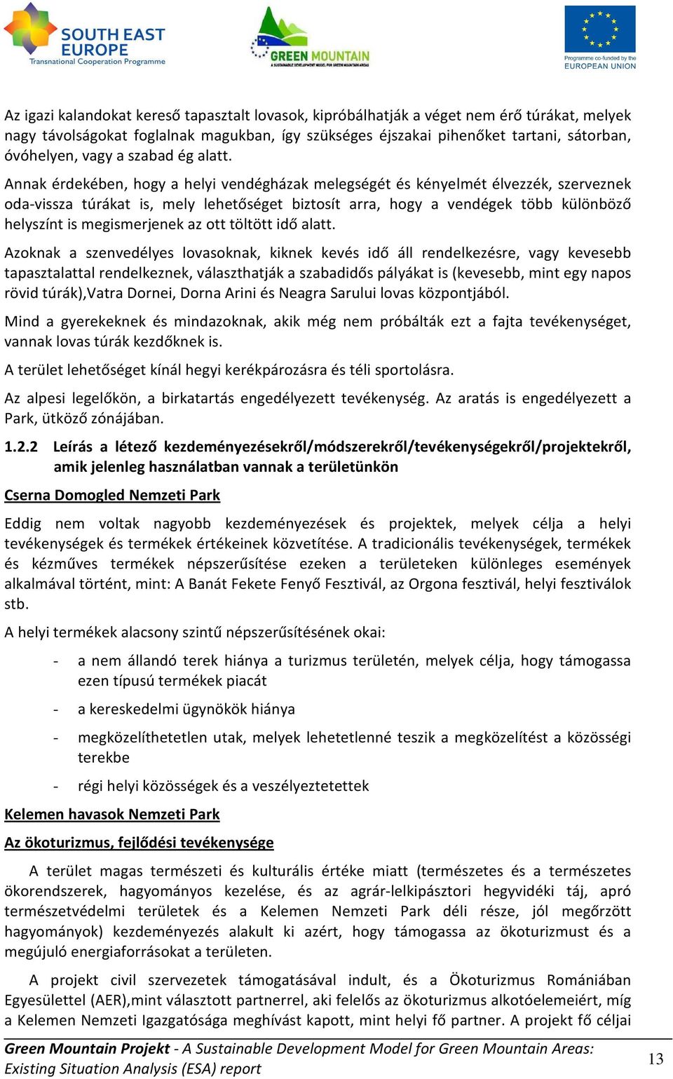 Annak érdekében, hogy a helyi vendégházak melegségét és kényelmét élvezzék, szerveznek oda-vissza túrákat is, mely lehetőséget biztosít arra, hogy a vendégek több különböző helyszínt is megismerjenek