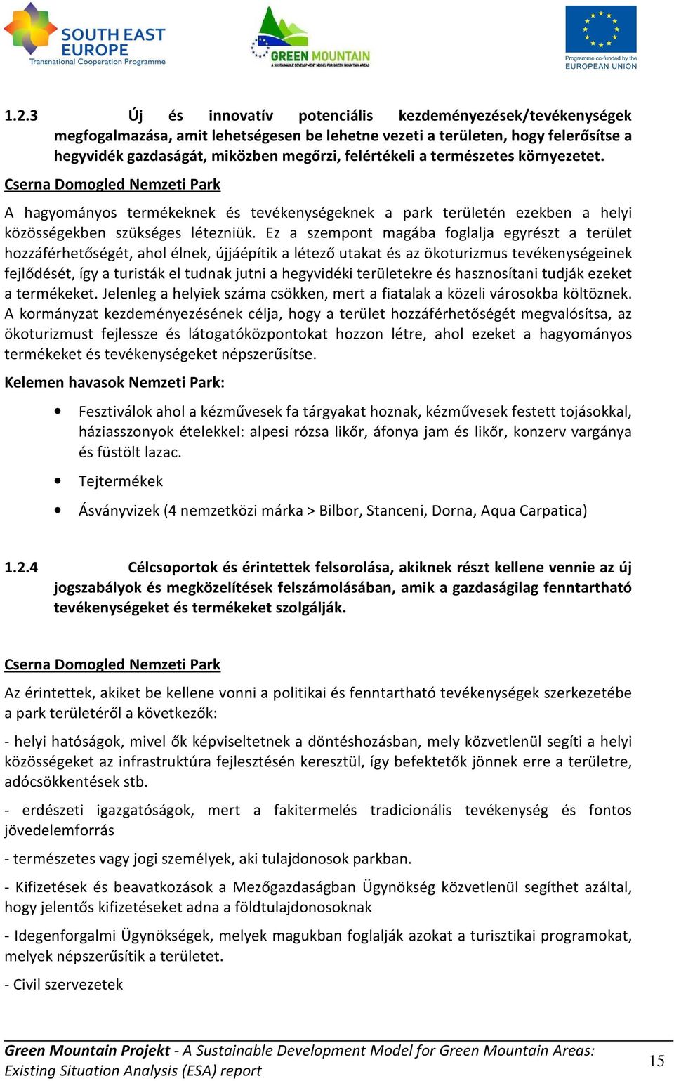 Ez a szempont magába foglalja egyrészt a terület hozzáférhetőségét, ahol élnek, újjáépítik a létező utakat és az ökoturizmus tevékenységeinek fejlődését, így a turisták el tudnak jutni a hegyvidéki