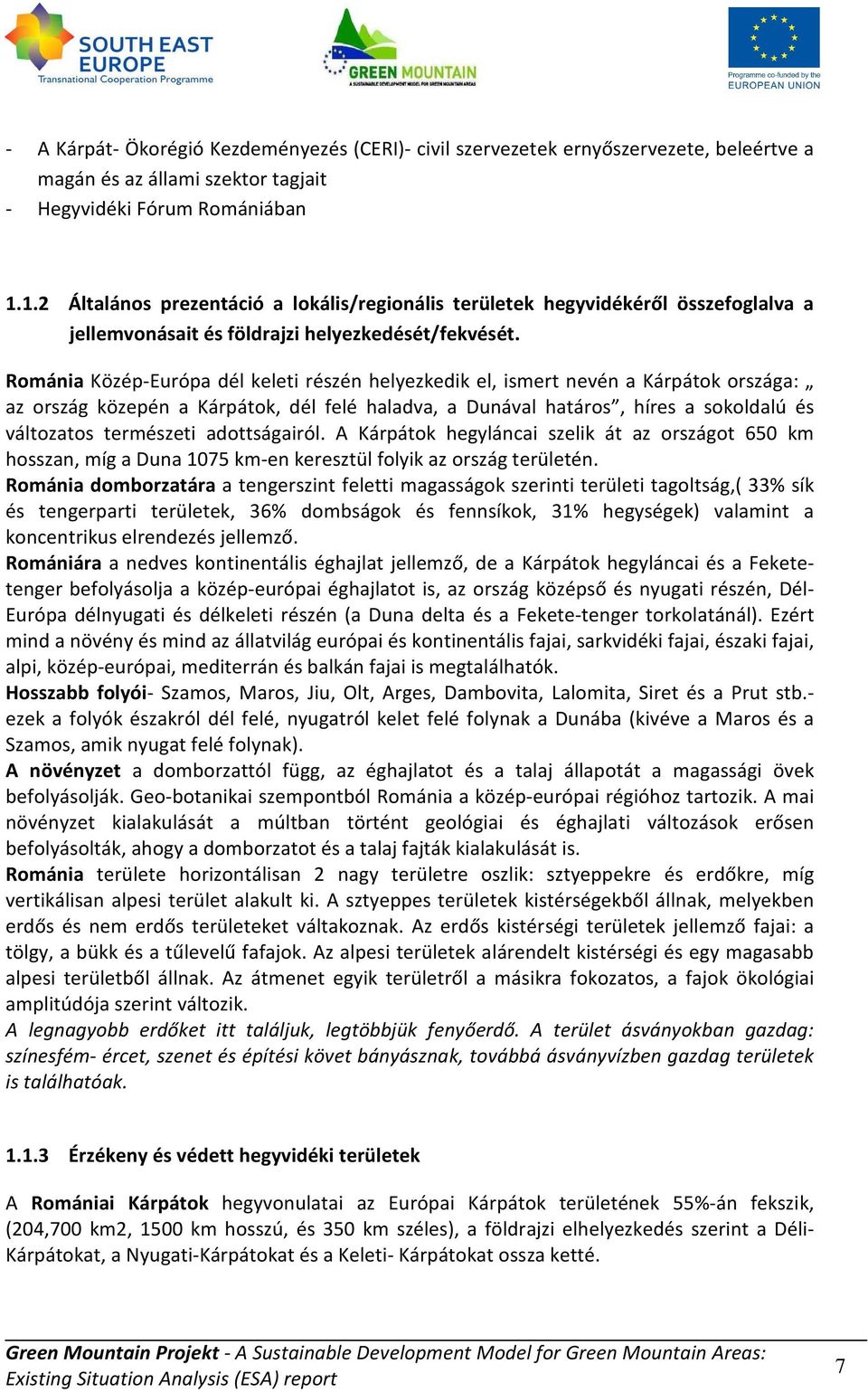 Románia Közép-Európa dél keleti részén helyezkedik el, ismert nevén a Kárpátok országa: az ország közepén a Kárpátok, dél felé haladva, a Dunával határos, híres a sokoldalú és változatos természeti