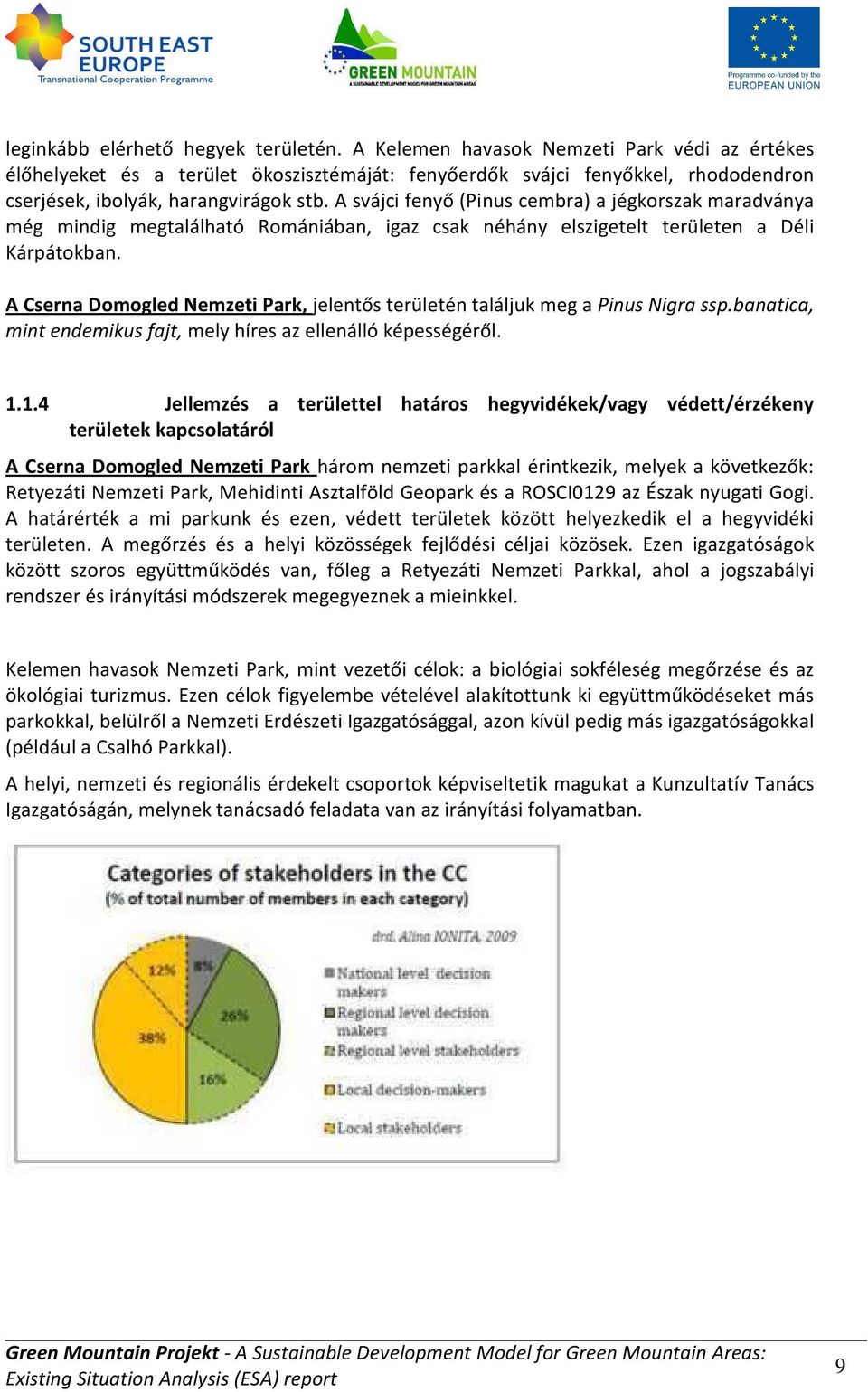 A svájci fenyő (Pinus cembra) a jégkorszak maradványa még mindig megtalálható Romániában, igaz csak néhány elszigetelt területen a Déli Kárpátokban.