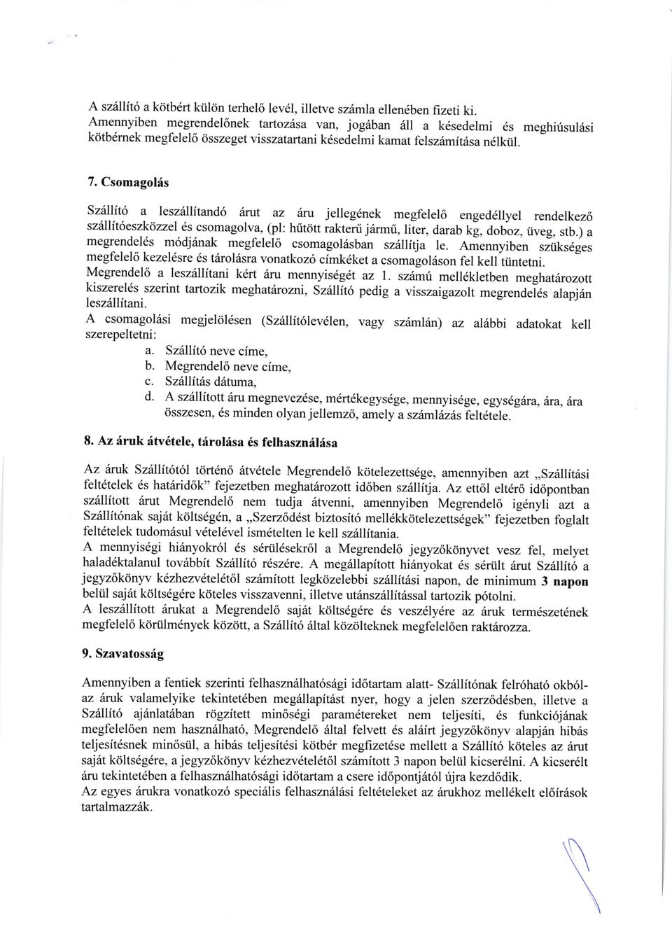 Csomagolis Sz6llit6 a leszfllitando 6rut az Aru jelleg6nek megfelel<i enged6llyel rendelkez6 szrlllit6eszkozzel es csomagolva, (pl: hritdtt rakteni j6rmti, liter, darab k!, dobtr, iiveg, stb.