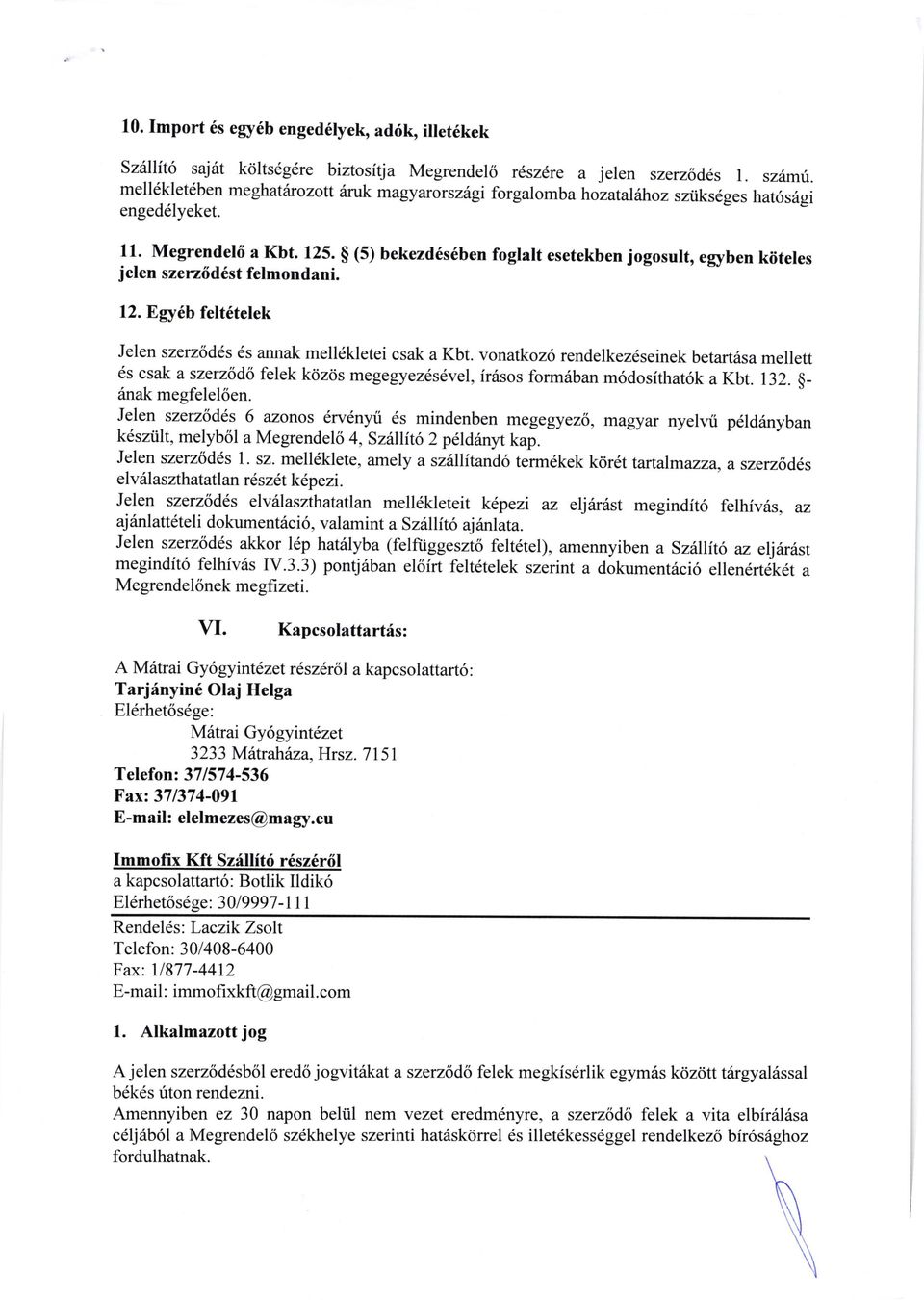 S (5) bekezd6s6ben foglalt esetekben jogosult, egyben kiiteles j elen szerz6d6st felmondani. 12.Egy6b felt6telek Jelen szerz6dds 6s annak melldkletei csak a Kbt.