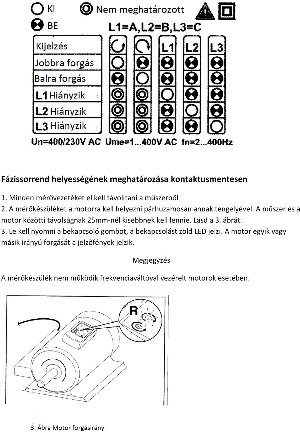 A műszer és a motor közötti távolságnak 25mm-nél kisebbnek kell lennie. Lásd a 3.