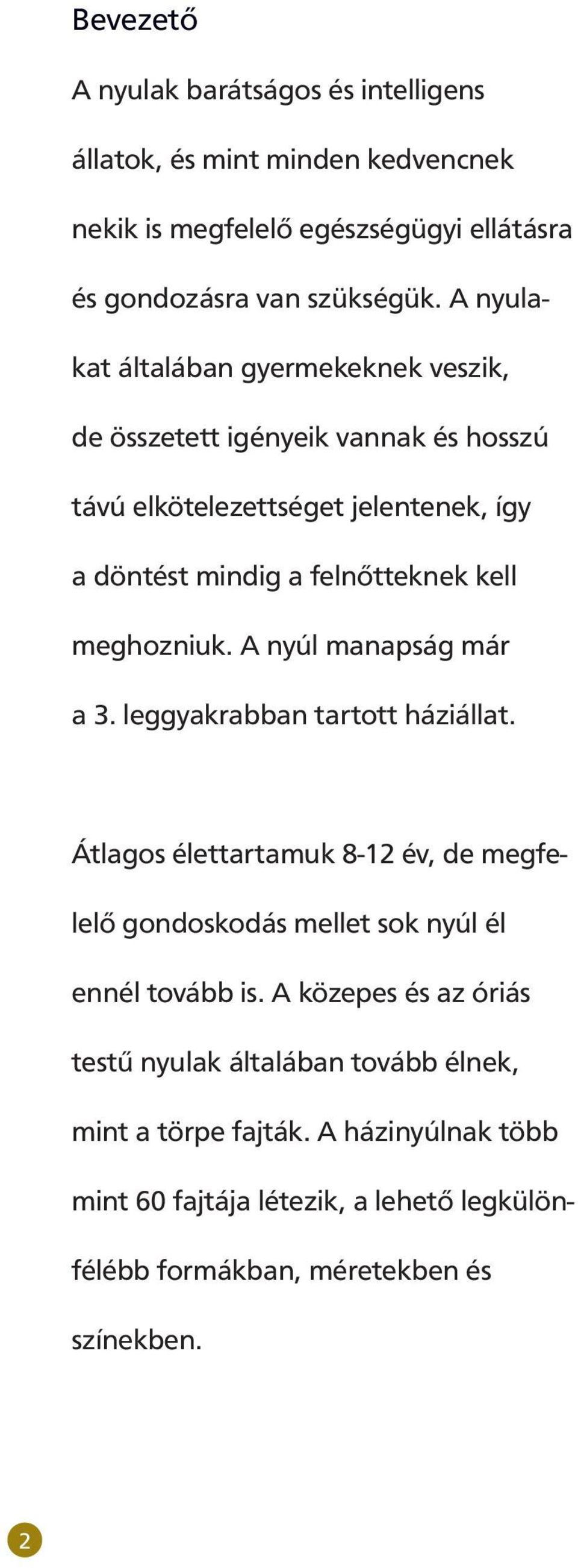 meghozniuk. A nyúl manapság már a 3. leggyakrabban tartott háziállat. Átlagos élettartamuk 8-12 év, de megfelelő gondoskodás mellet sok nyúl él ennél tovább is.