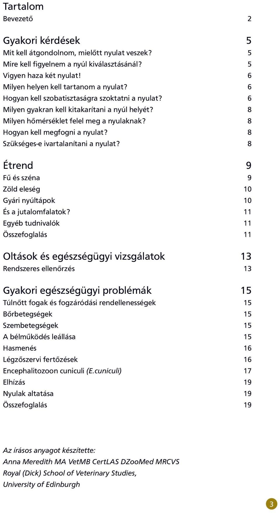 8 Szükséges-e ivartalanítani a nyulat? 8 Étrend 9 Fű és széna 9 Zöld eleség 10 Gyári nyúltápok 10 És a jutalomfalatok?