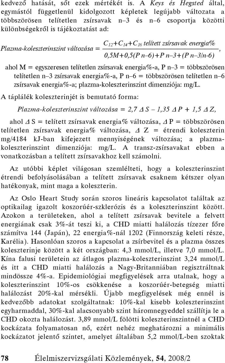 +C 16 telített zsírsavak energia% Plazma-koleszterinszint változása =, 0,5M+0,5(P n 6)+P n 3+(P n 3/n-6) ahol M = egyszeresen telítetlen zsírsavak energia%-a, P n 3 = többszörösen telítetlen n 3