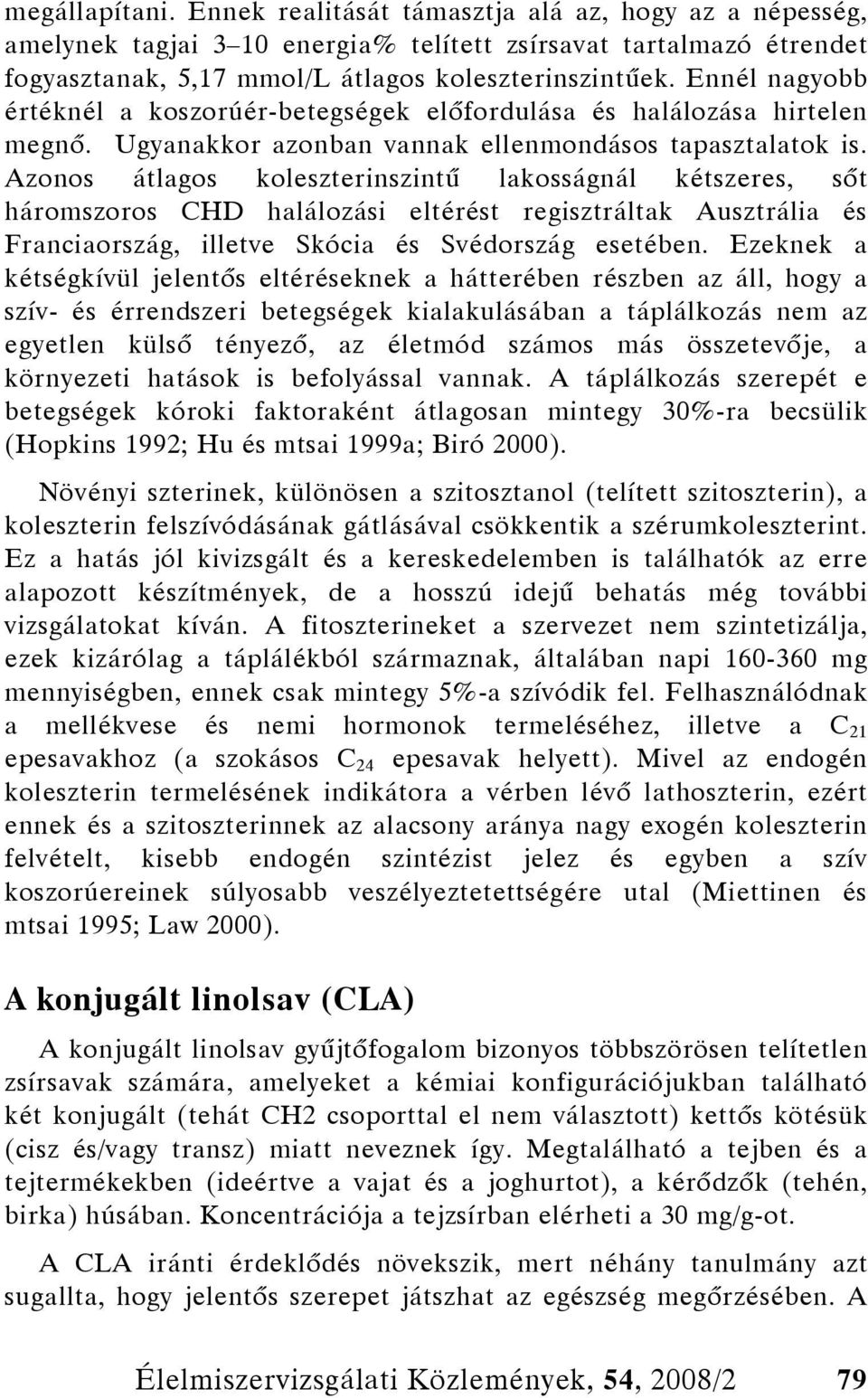 Azonos átlagos koleszterinszintű lakosságnál kétszeres, sőt háromszoros CHD halálozási eltérést regisztráltak Ausztrália és Franciaország, illetve Skócia és Svédország esetében.