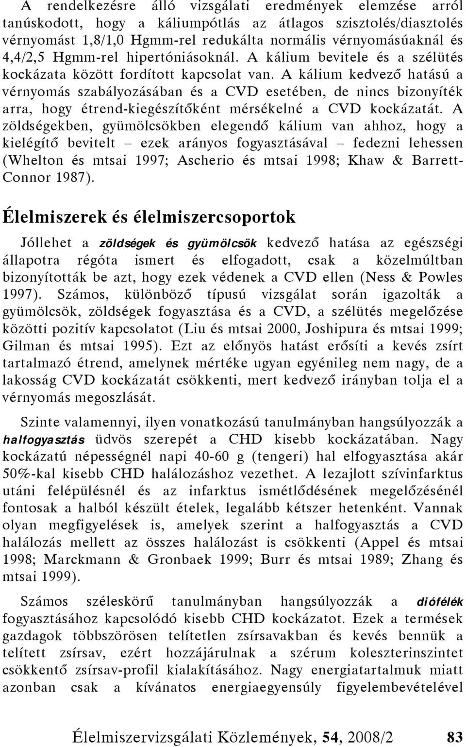 A kálium kedvező hatású a vérnyomás szabályozásában és a CVD esetében, de nincs bizonyíték arra, hogy étrend-kiegészítőként mérsékelné a CVD kockázatát.