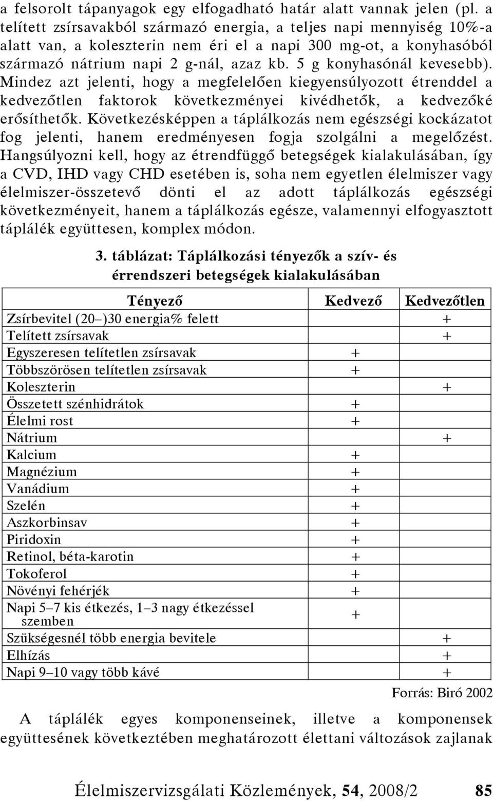 5 g konyhasónál kevesebb). Mindez azt jelenti, hogy a megfelelően kiegyensúlyozott étrenddel a kedvezőtlen faktorok következményei kivédhetők, a kedvezőké erősíthetők.