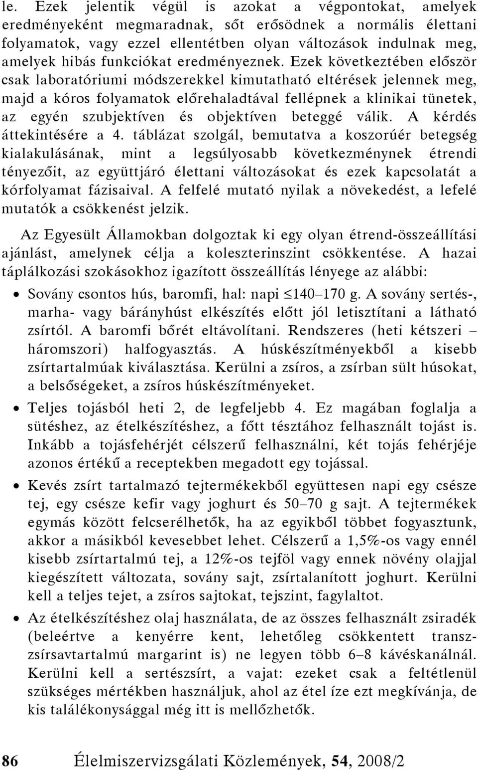 Ezek következtében először csak laboratóriumi módszerekkel kimutatható eltérések jelennek meg, majd a kóros folyamatok előrehaladtával fellépnek a klinikai tünetek, az egyén szubjektíven és