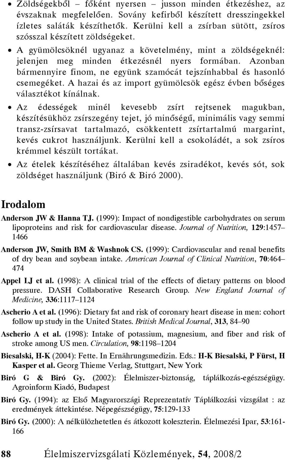 Azonban bármennyire finom, ne együnk szamócát tejszínhabbal és hasonló csemegéket. A hazai és az import gyümölcsök egész évben bőséges választékot kínálnak.