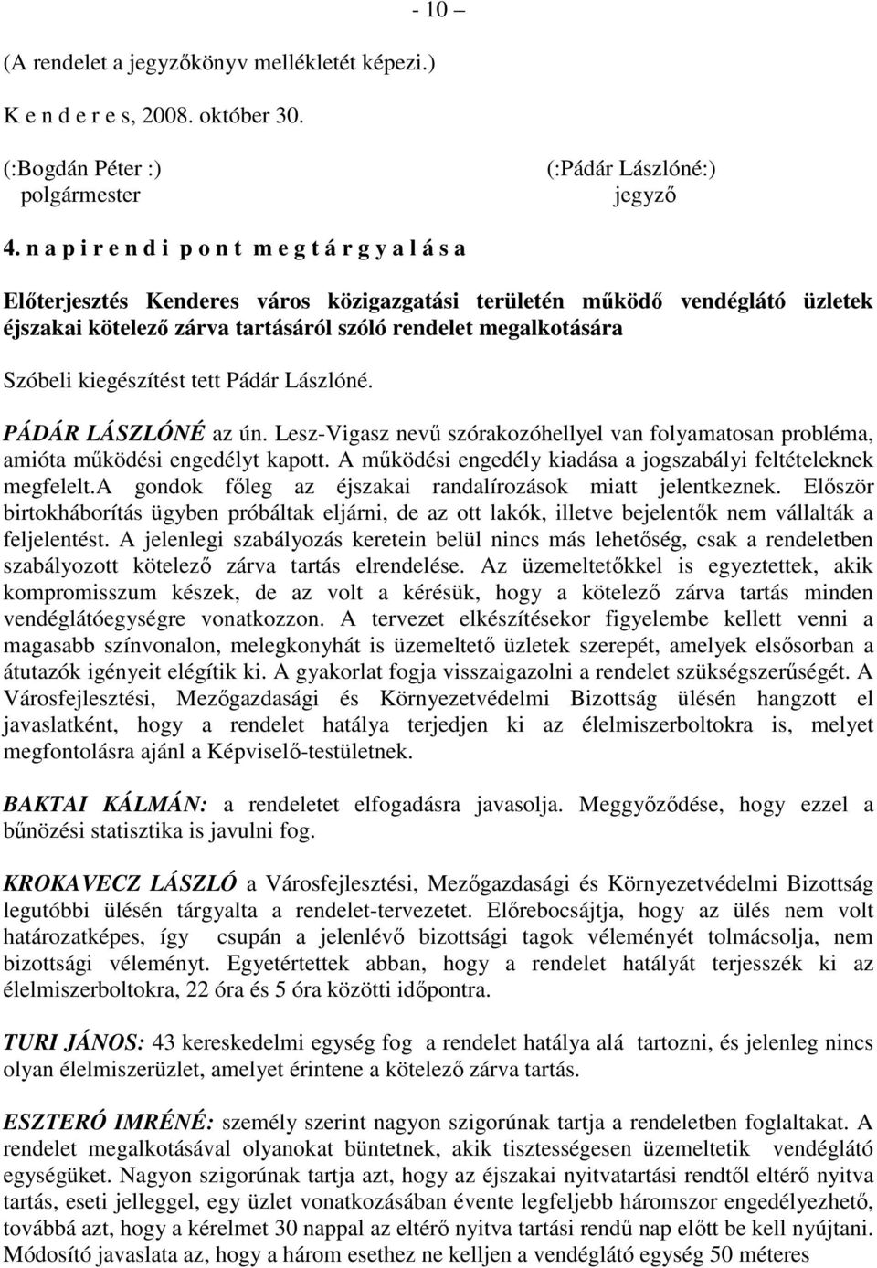 Szóbeli kiegészítést tett Pádár Lászlóné. PÁDÁR LÁSZLÓNÉ az ún. Lesz-Vigasz nevő szórakozóhellyel van folyamatosan probléma, amióta mőködési engedélyt kapott.