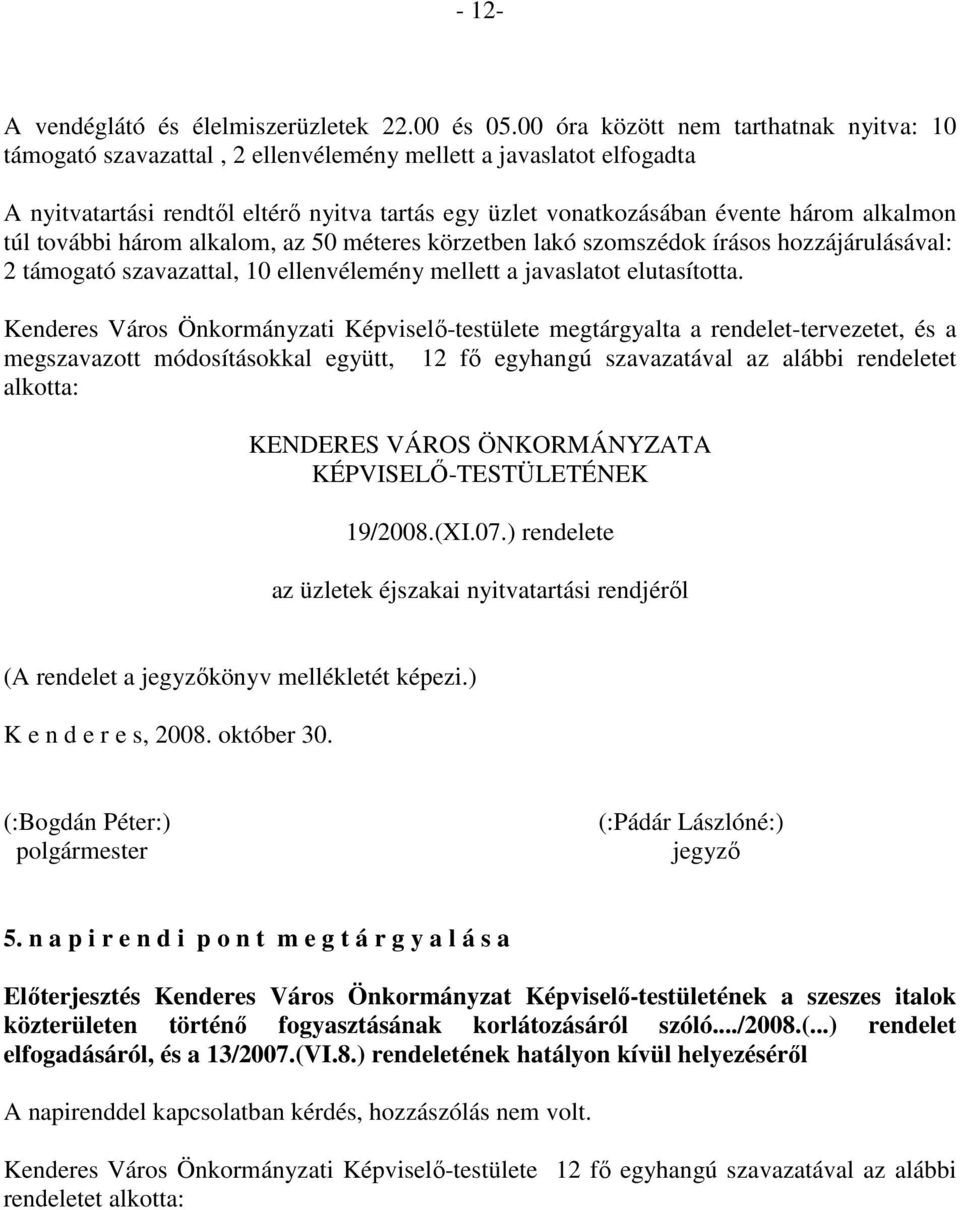 alkalmon túl további három alkalom, az 50 méteres körzetben lakó szomszédok írásos hozzájárulásával: 2 támogató szavazattal, 10 ellenvélemény mellett a javaslatot elutasította.