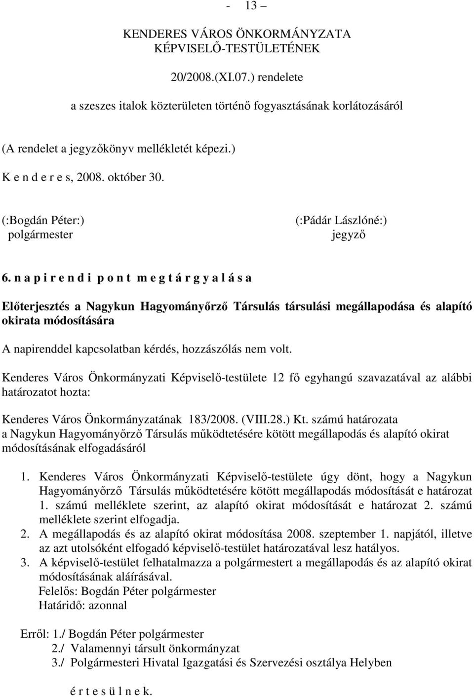 n a p i r e n d i p o n t m e g t á r g y a l á s a Elıterjesztés a Nagykun Hagyományırzı Társulás társulási megállapodása és alapító okirata módosítására A napirenddel kapcsolatban kérdés,