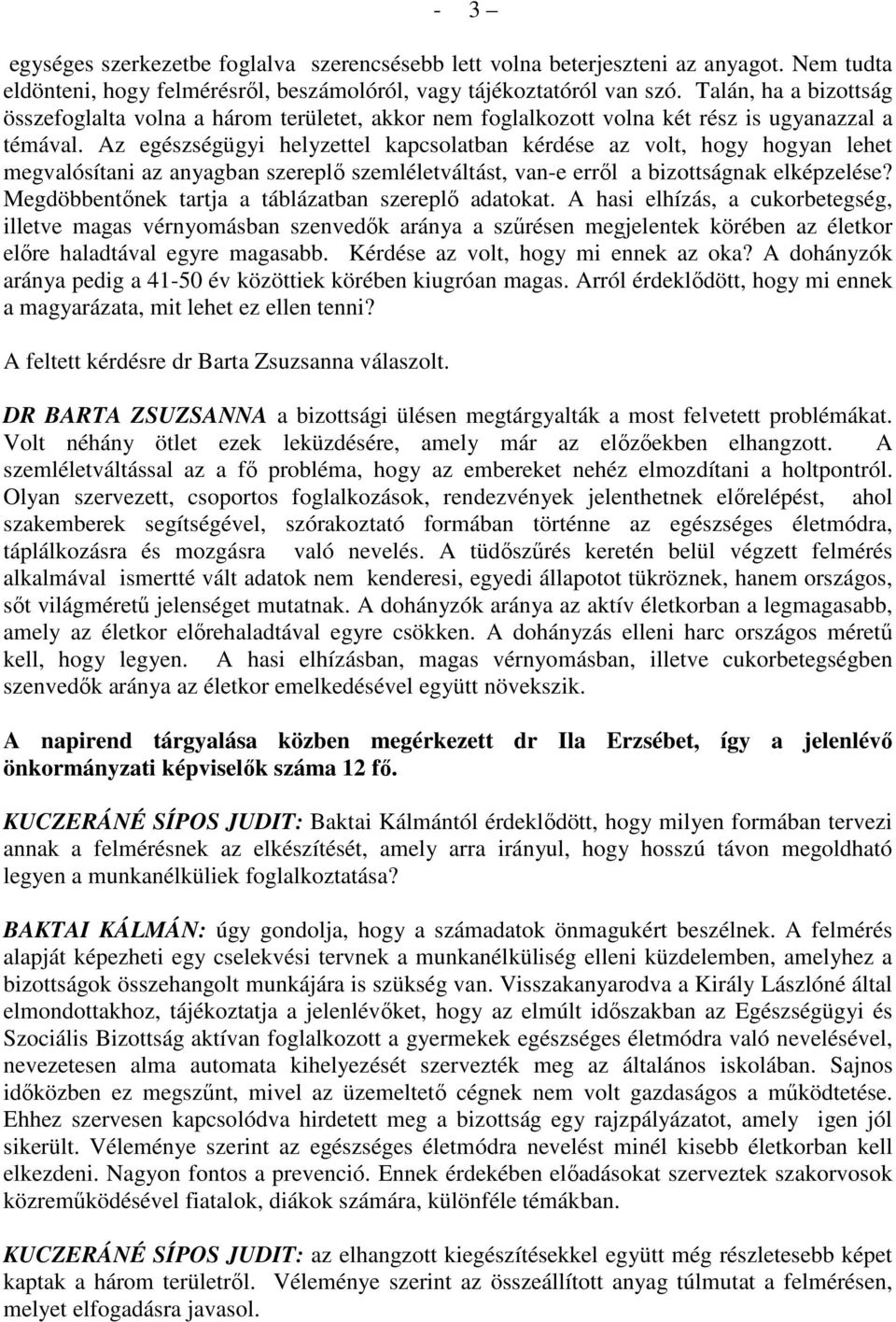 Az egészségügyi helyzettel kapcsolatban kérdése az volt, hogy hogyan lehet megvalósítani az anyagban szereplı szemléletváltást, van-e errıl a bizottságnak elképzelése?