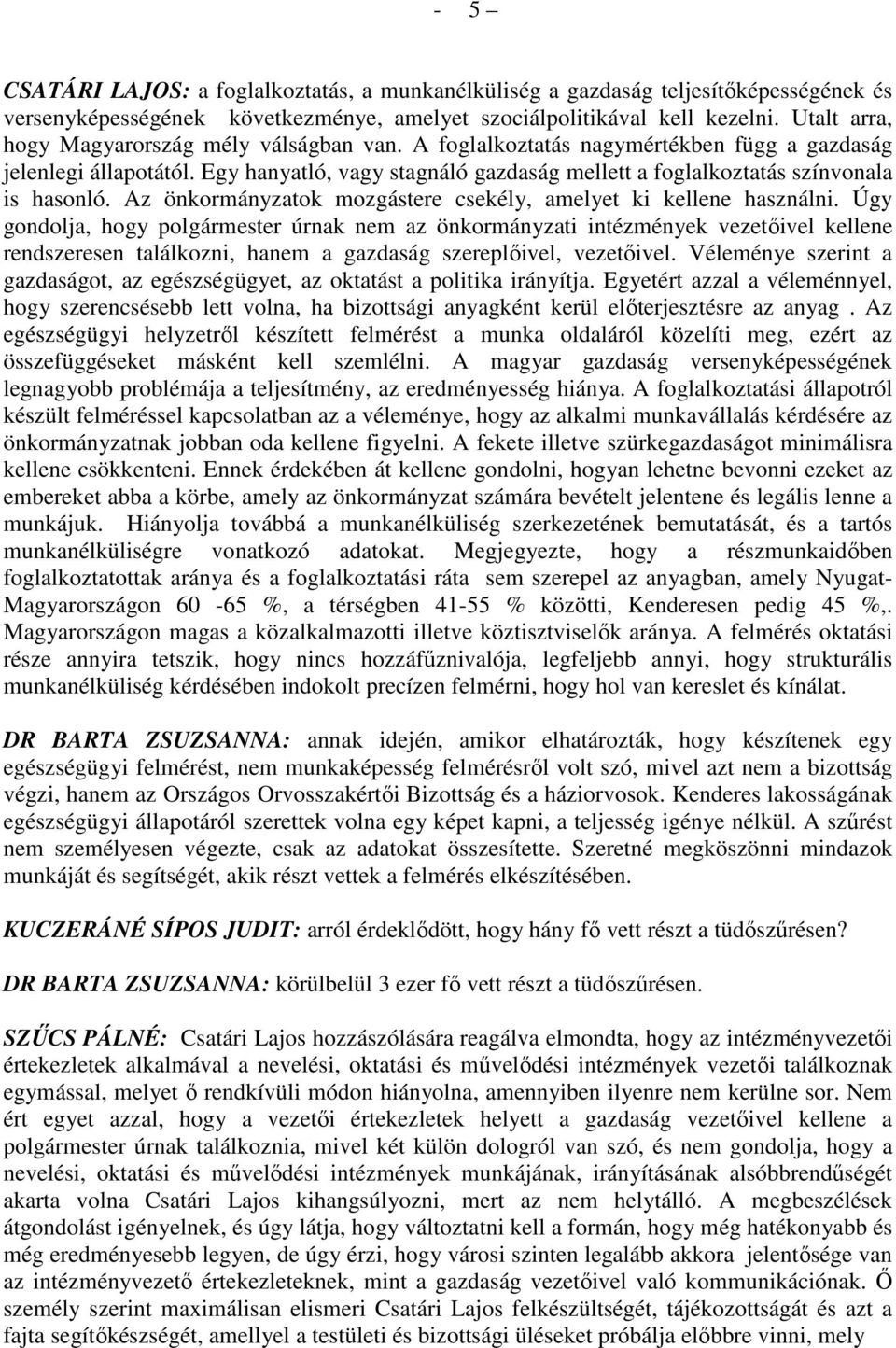 Egy hanyatló, vagy stagnáló gazdaság mellett a foglalkoztatás színvonala is hasonló. Az önkormányzatok mozgástere csekély, amelyet ki kellene használni.