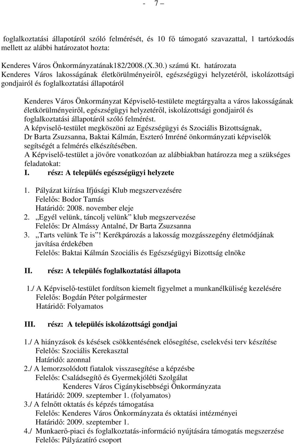 megtárgyalta a város lakosságának életkörülményeirıl, egészségügyi helyzetérıl, iskolázottsági gondjairól és foglalkoztatási állapotáról szóló felmérést.