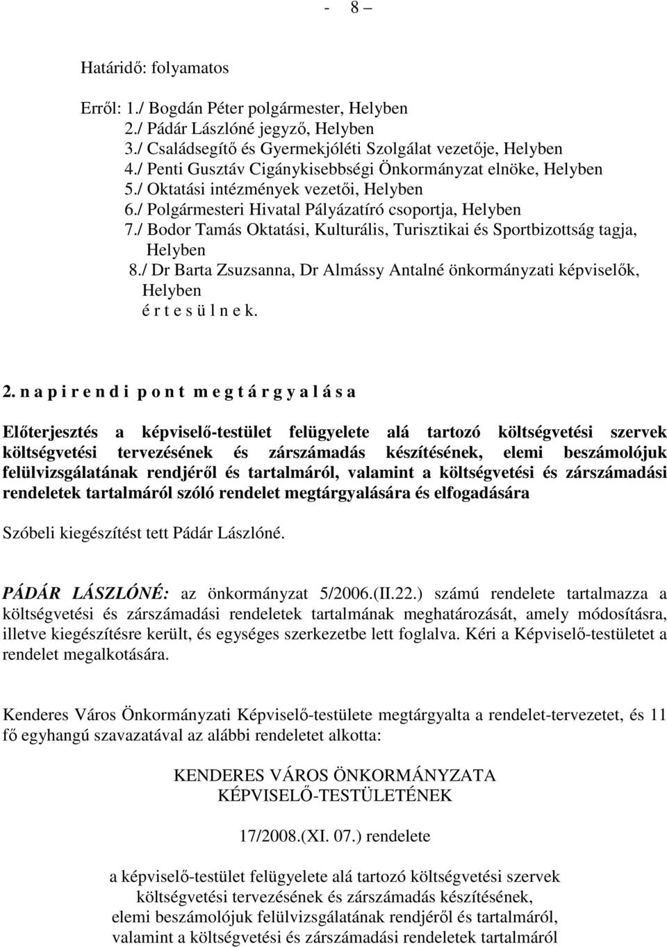 / Bodor Tamás Oktatási, Kulturális, Turisztikai és Sportbizottság tagja, Helyben 8./ Dr Barta Zsuzsanna, Dr Almássy Antalné önkormányzati képviselık, Helyben é r t e s ü l n e k. 2.