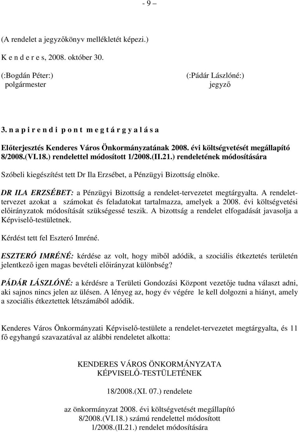 ) rendeletének módosítására Szóbeli kiegészítést tett Dr Ila Erzsébet, a Pénzügyi Bizottság elnöke. DR ILA ERZSÉBET: a Pénzügyi Bizottság a rendelet-tervezetet megtárgyalta.