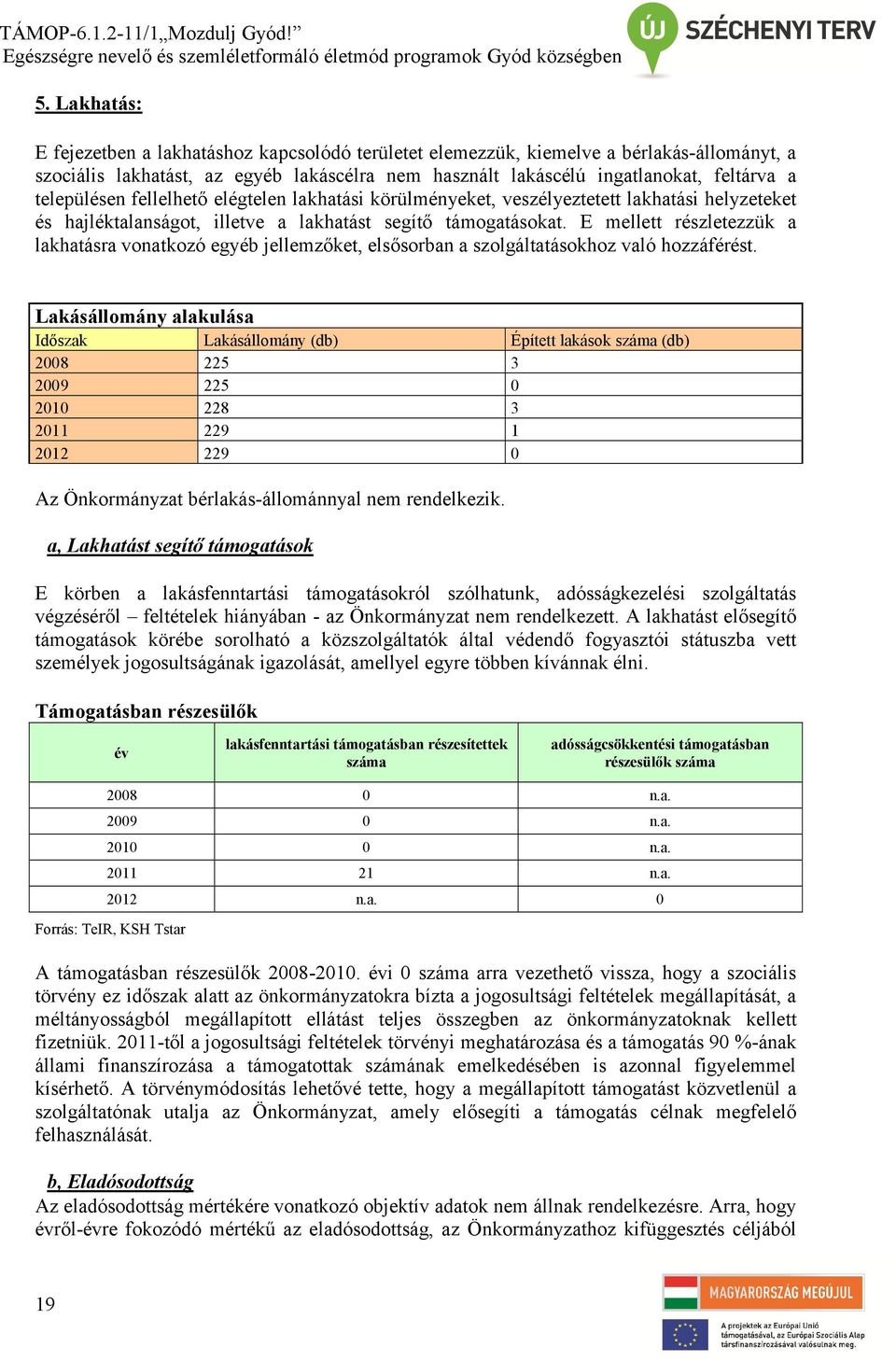 E mellett részletezzük a lakhatásra vonatkozó egyéb jellemzőket, elsősorban a szolgáltatásokhoz való hozzáférést.