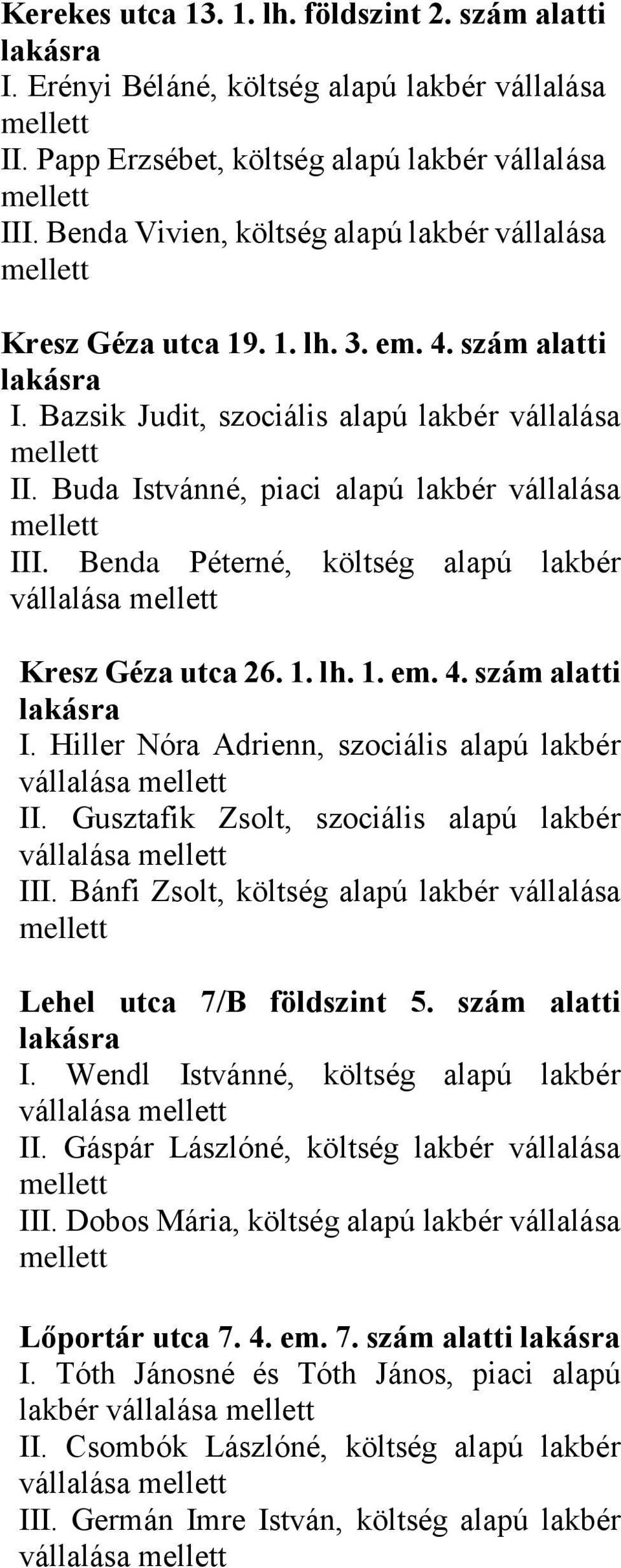 Buda Istvánné, piaci alapú lakbér vállalása III. Benda Péterné, költség alapú lakbér Kresz Géza utca 26. 1. lh. 1. em. 4. szám alatti lakásra I. Hiller Nóra Adrienn, szociális alapú lakbér II.