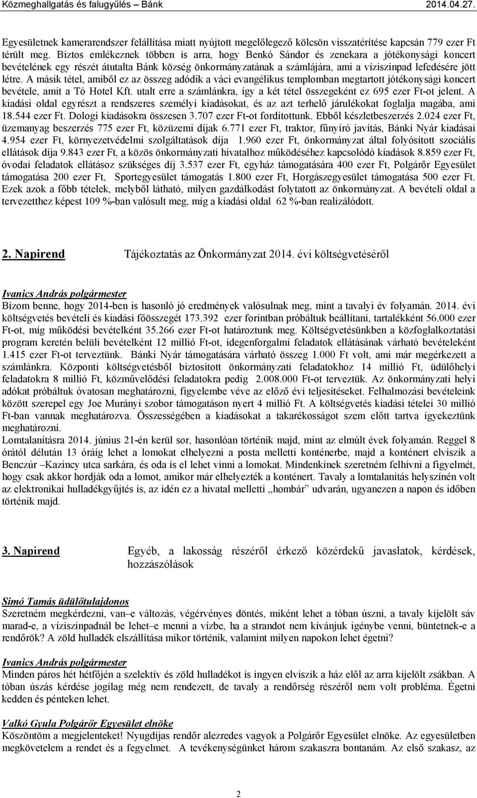 létre. A másik tétel, amiből ez az összeg adódik a váci evangélikus templomban megtartott jótékonysági koncert bevétele, amit a Tó Hotel Kft.