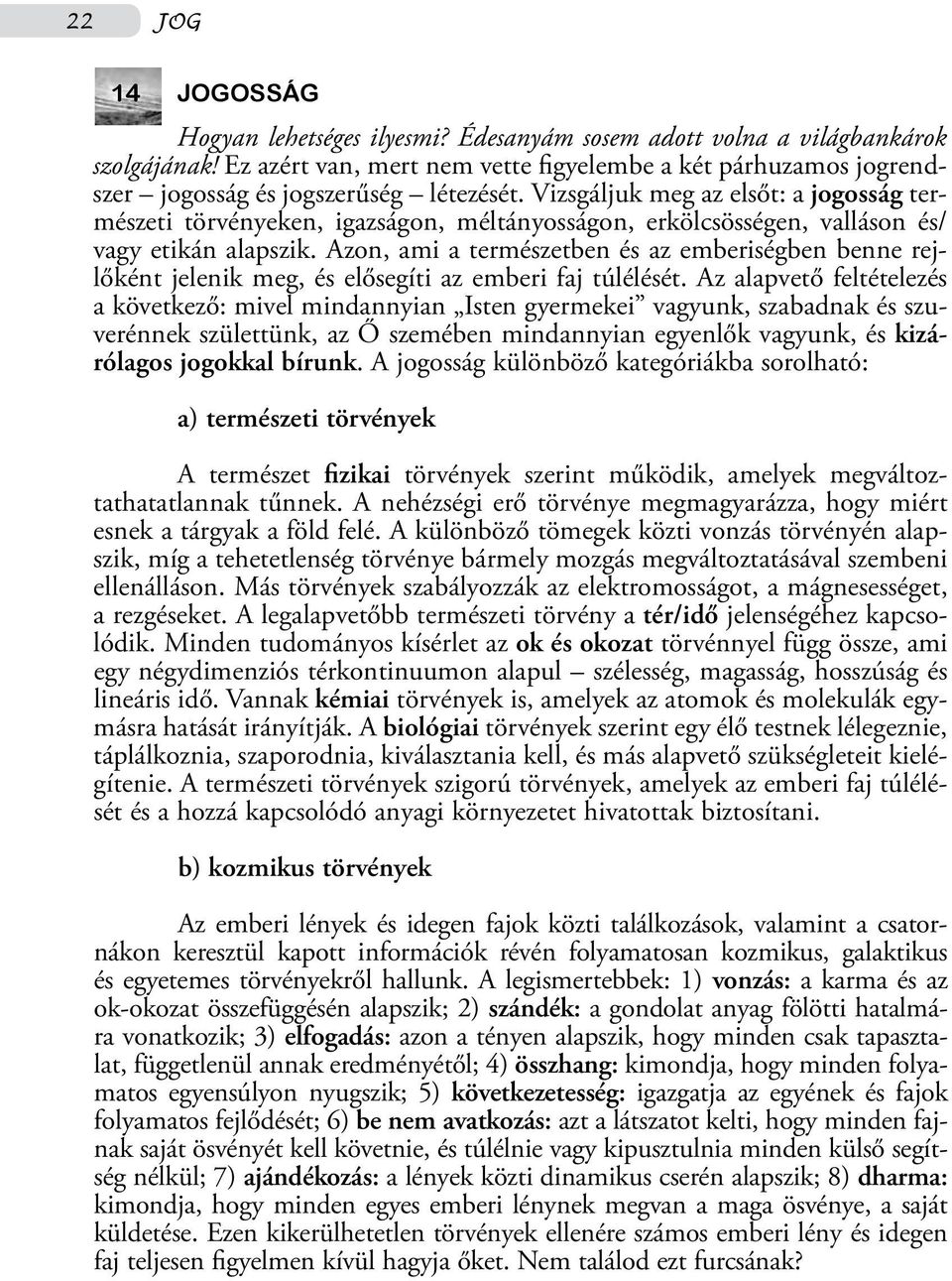 Vizsgáljuk meg az elsőt: a jogosság természeti törvényeken, igazságon, méltányosságon, erkölcsösségen, valláson és/ vagy etikán alapszik.