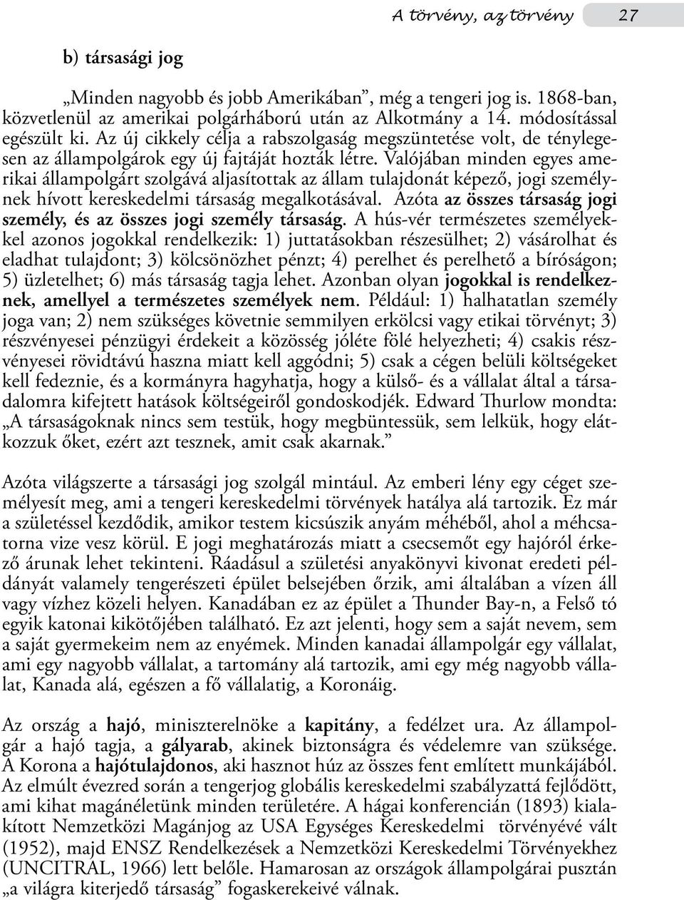 Valójában minden egyes amerikai állampolgárt szolgává aljasítottak az állam tulajdonát képező, jogi személynek hívott kereskedelmi társaság megalkotásával.