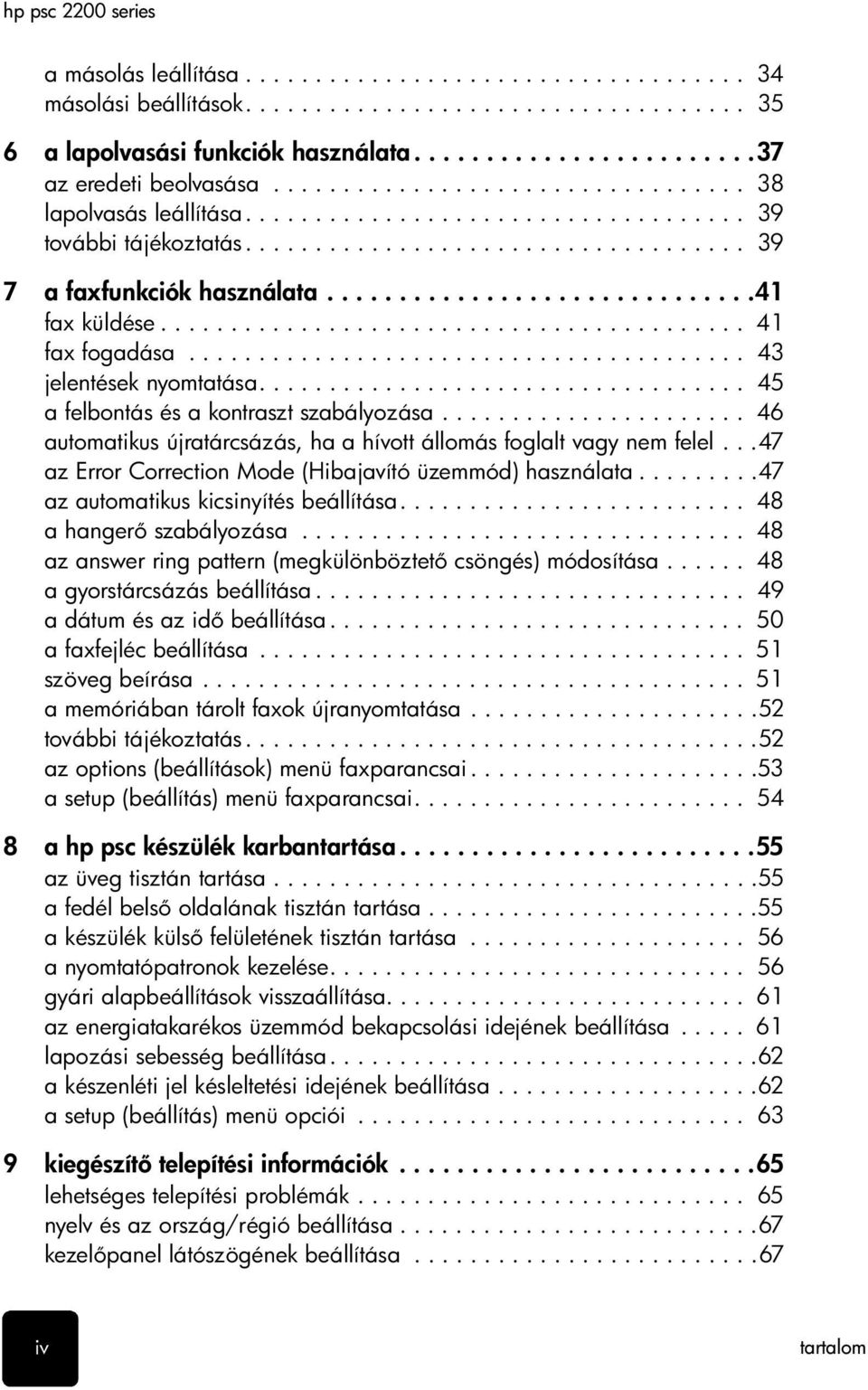 ......................................... 41 fax fogadása........................................ 43 jelentések nyomtatása................................... 45 a felbontás és a kontraszt szabályozása.