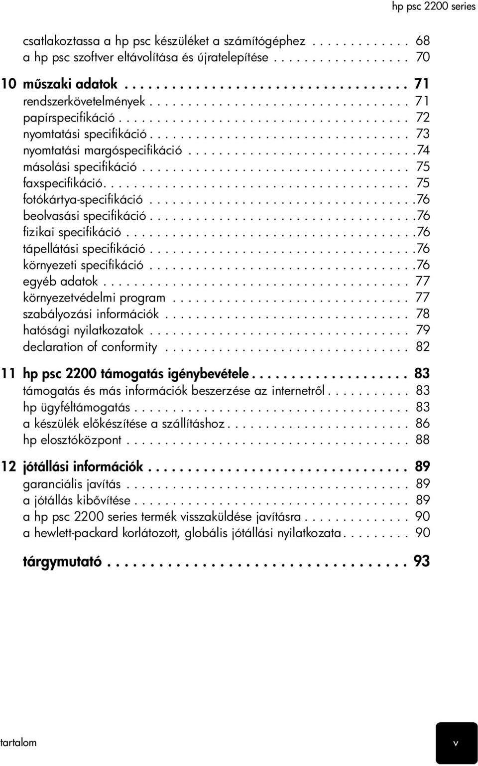 .............................74 másolási specifikáció................................... 75 faxspecifikáció........................................ 75 fotókártya-specifikáció.